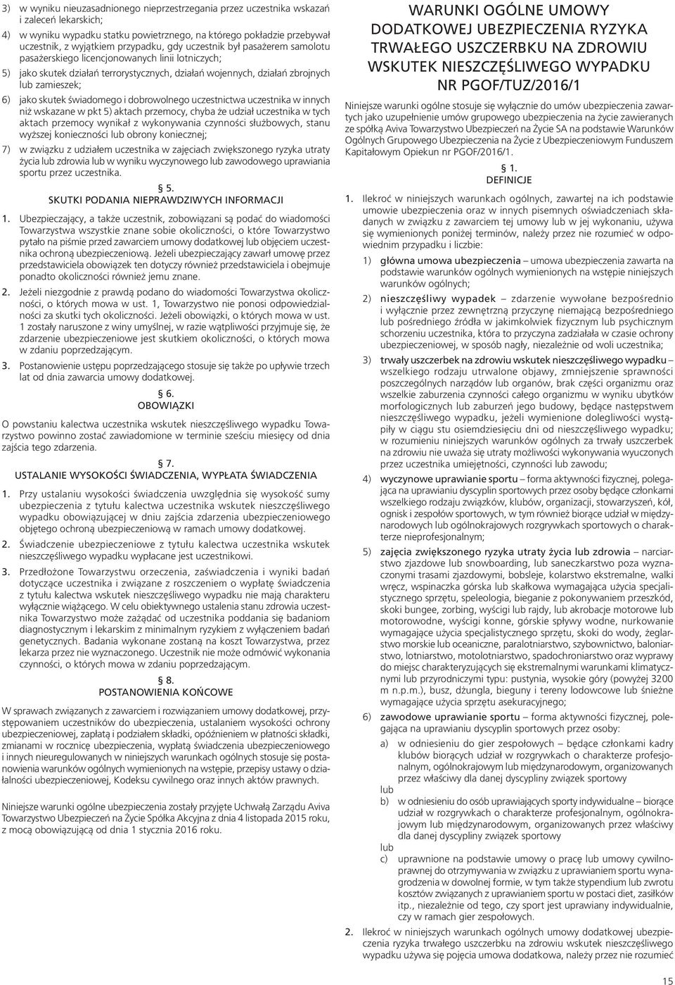 świadomego i dobrowolnego uczestnictwa uczestnika w innych niż wskazane w pkt 5) aktach przemocy, chyba że udział uczestnika w tych aktach przemocy wynikał z wykonywania czynności służbowych, stanu