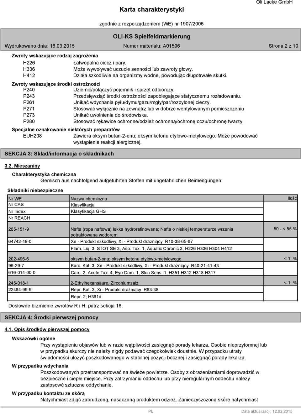P24 Przedsięwziąć środki ostrożności zapobiegające statycznemu rozładowaniu. P261 Unikać wdychania pyłu/dymu/gazu/mgły/par/rozpylonej cieczy.
