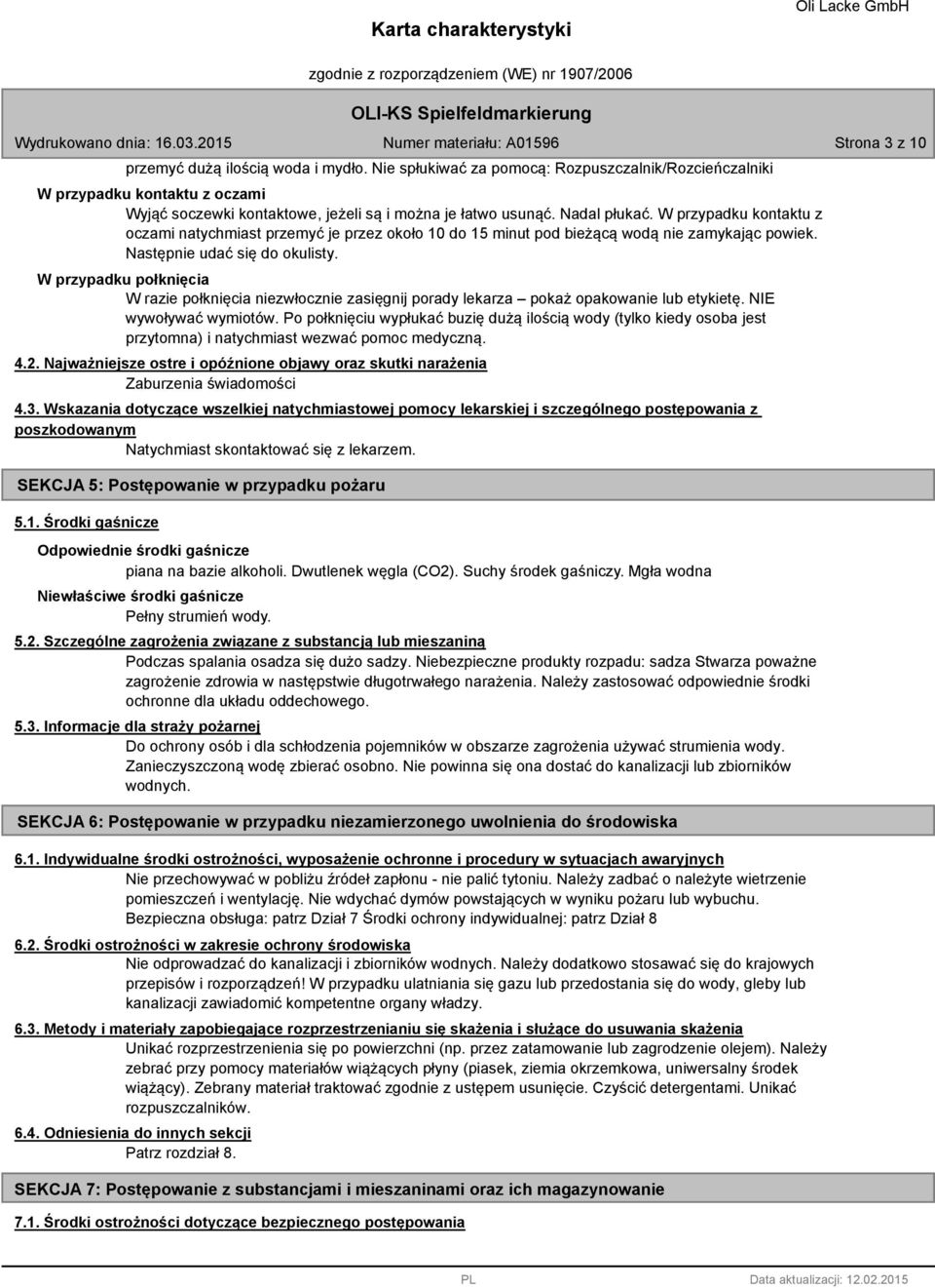 W przypadku połknięcia W razie połknięcia niezwłocznie zasięgnij porady lekarza pokaż opakowanie lub etykietę. NIE wywoływać wymiotów.