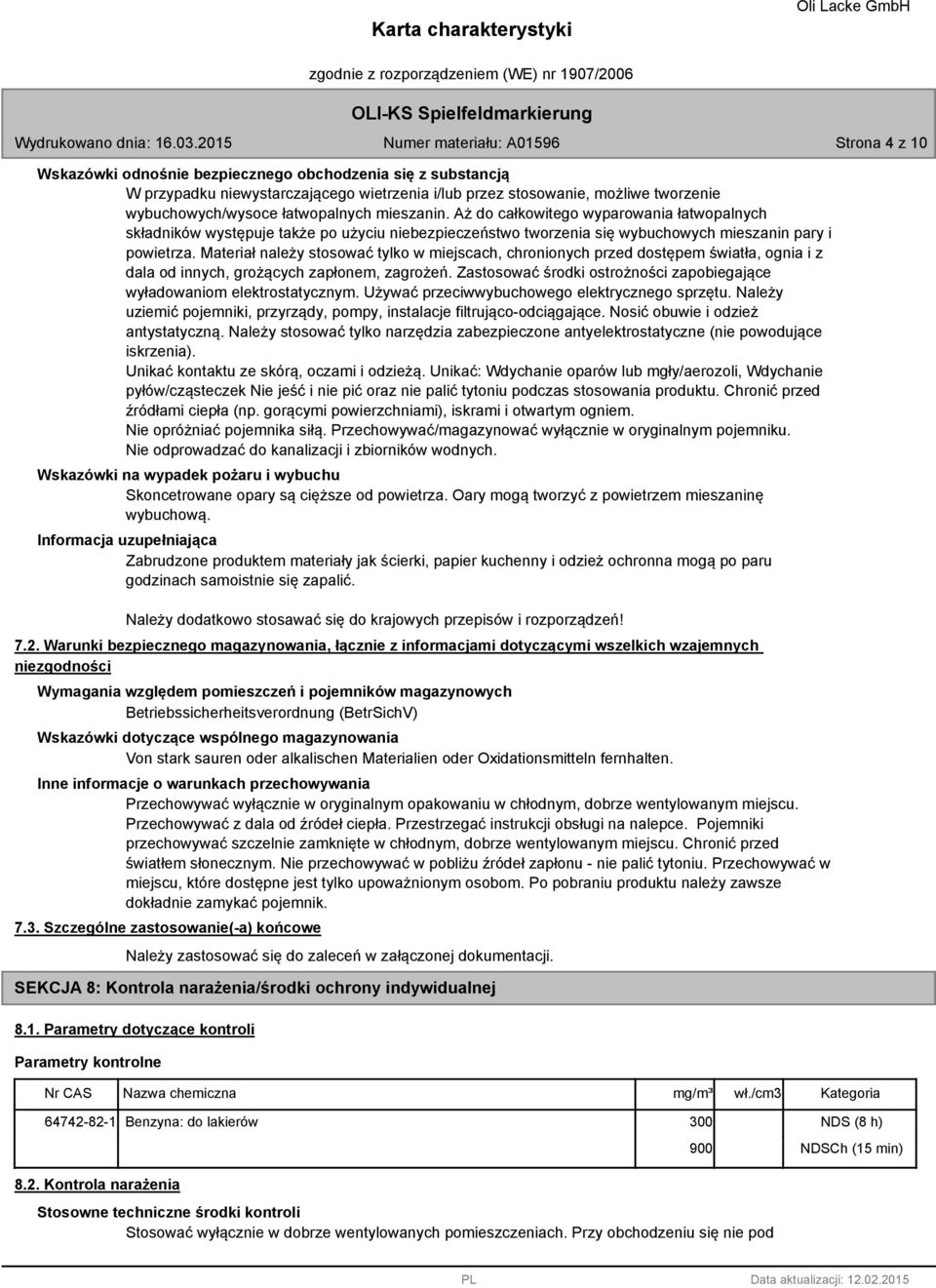 Materiał należy stosować tylko w miejscach, chronionych przed dostępem światła, ognia i z dala od innych, grożących zapłonem, zagrożeń.