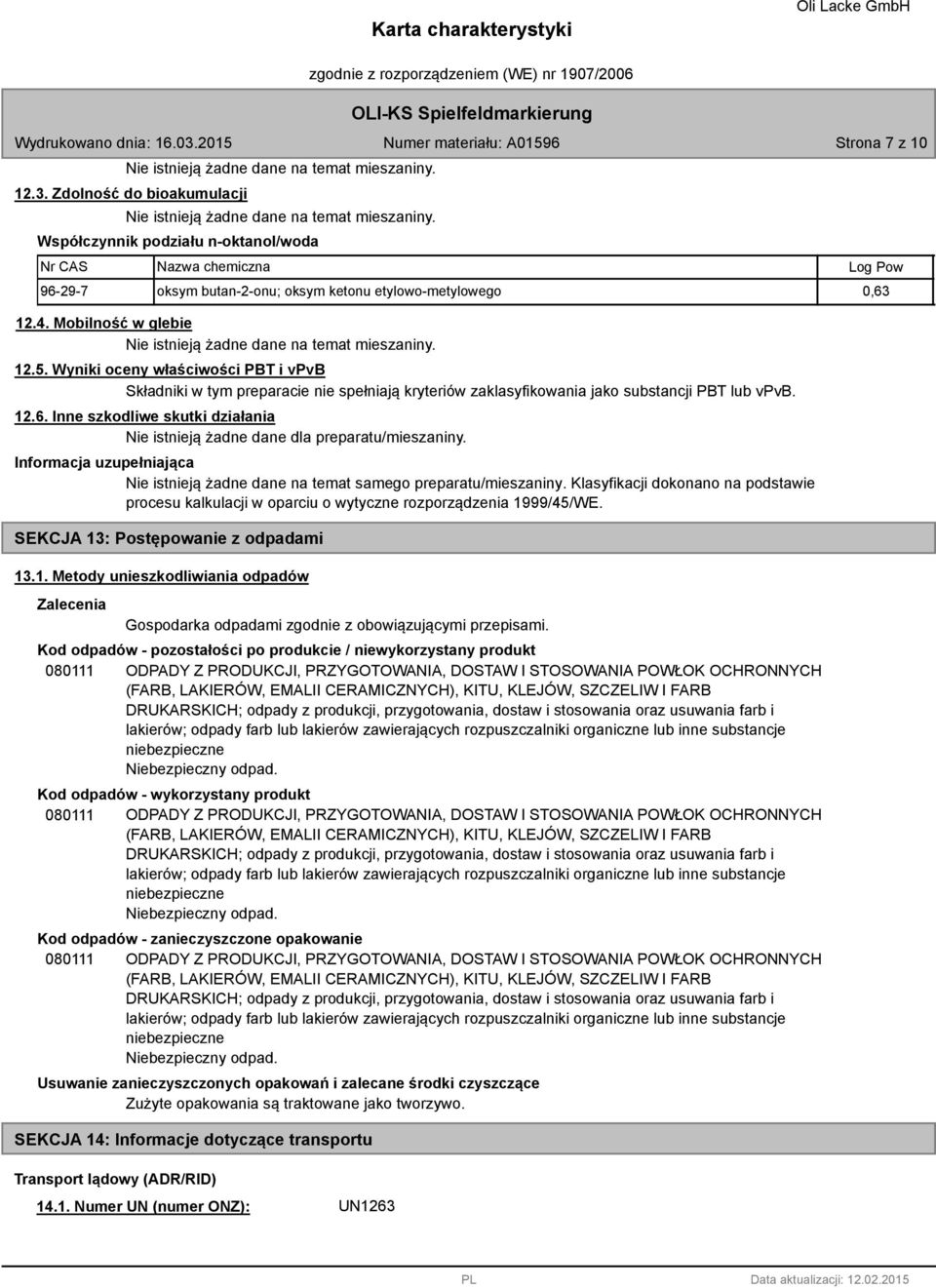 Wyniki oceny właściwości PBT i vpvb Składniki w tym preparacie nie spełniają kryteriów zaklasyfikowania jako substancji PBT lub vpvb. 12.6.
