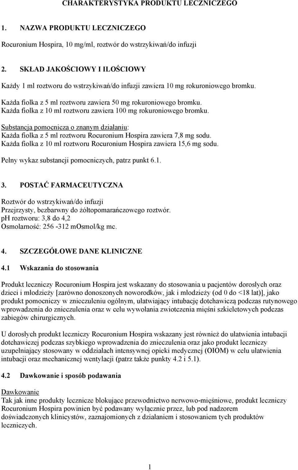 Każda fiolka z 10 ml roztworu zawiera 100 mg rokuroniowego bromku. Substancja pomocnicza o znanym działaniu: Każda fiolka z 5 ml roztworu Rocuronium Hospira zawiera 7,8 mg sodu.
