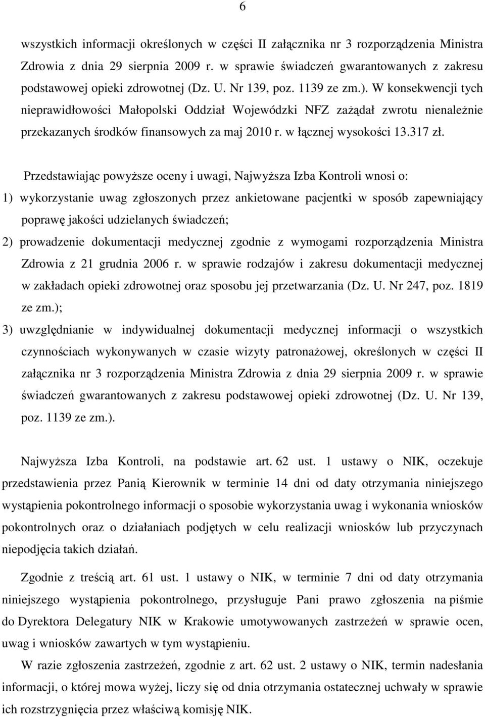 W konsekwencji tych nieprawidłowości Małopolski Oddział Wojewódzki NFZ zaŝądał zwrotu nienaleŝnie przekazanych środków finansowych za maj 2010 r. w łącznej wysokości 13.317 zł.