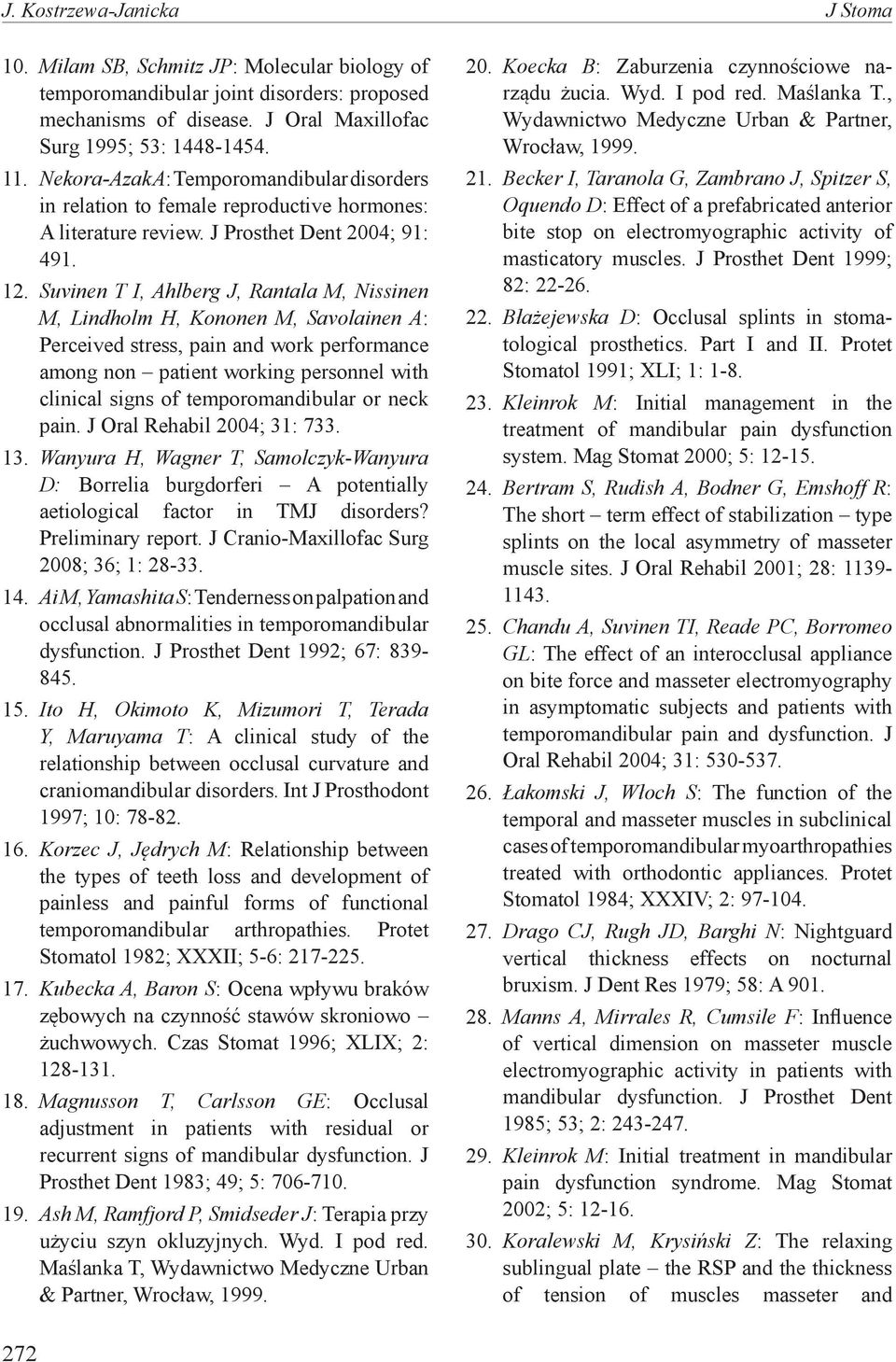 Suvinen T I, Ahlberg J, Rantala M, Nissinen M, Lindholm H, Kononen M, Savolainen A: Perceived stress, pain and work performance among non patient working personnel with clinical signs of