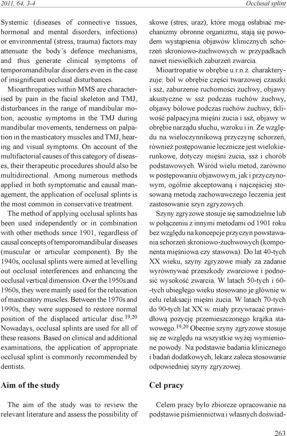 Mioarthropaties within MMS are characterised by pain in the facial skeleton and TMJ, disturbances in the range of mandibular motion, acoustic symptoms in the TMJ during mandibular movements,