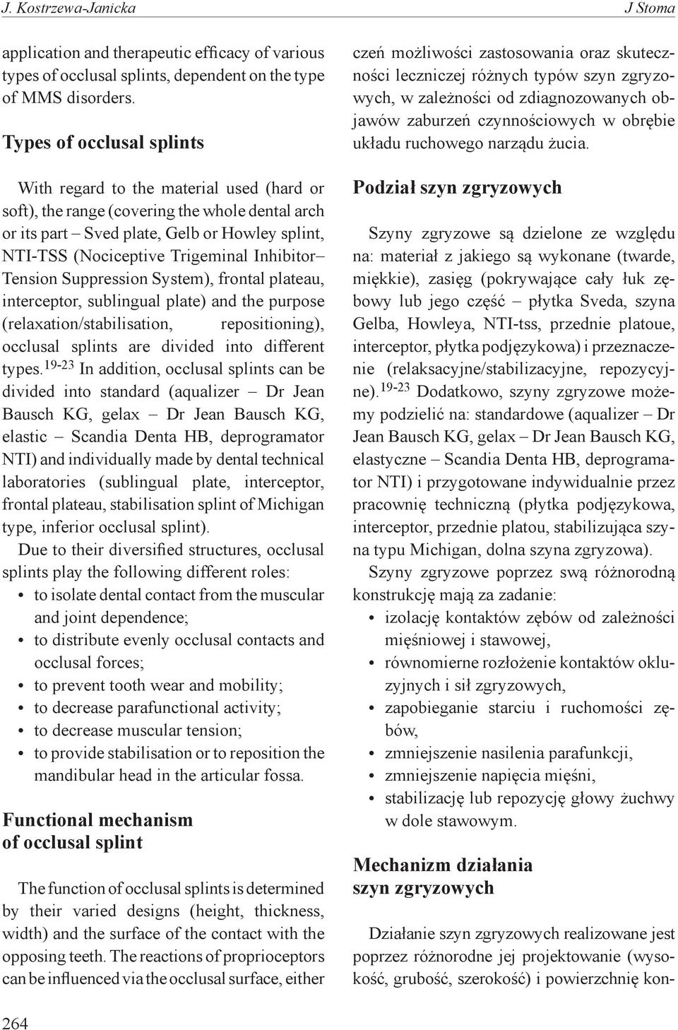 Types of occlusal splints With regard to the material used (hard or soft), the range (covering the whole dental arch or its part Sved plate, Gelb or Howley splint, NTI-TSS (Nociceptive Trigeminal