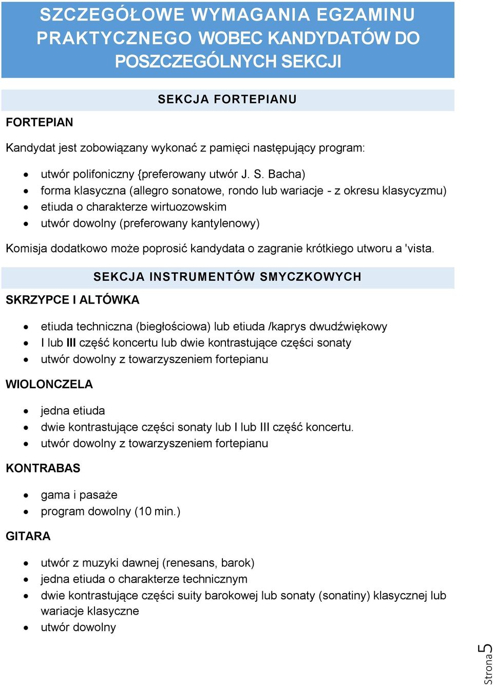 Bacha) forma klasyczna (allegro sonatowe, rondo lub wariacje - z okresu klasycyzmu) etiuda o charakterze wirtuozowskim utwór dowolny (preferowany kantylenowy) Komisja dodatkowo może poprosić