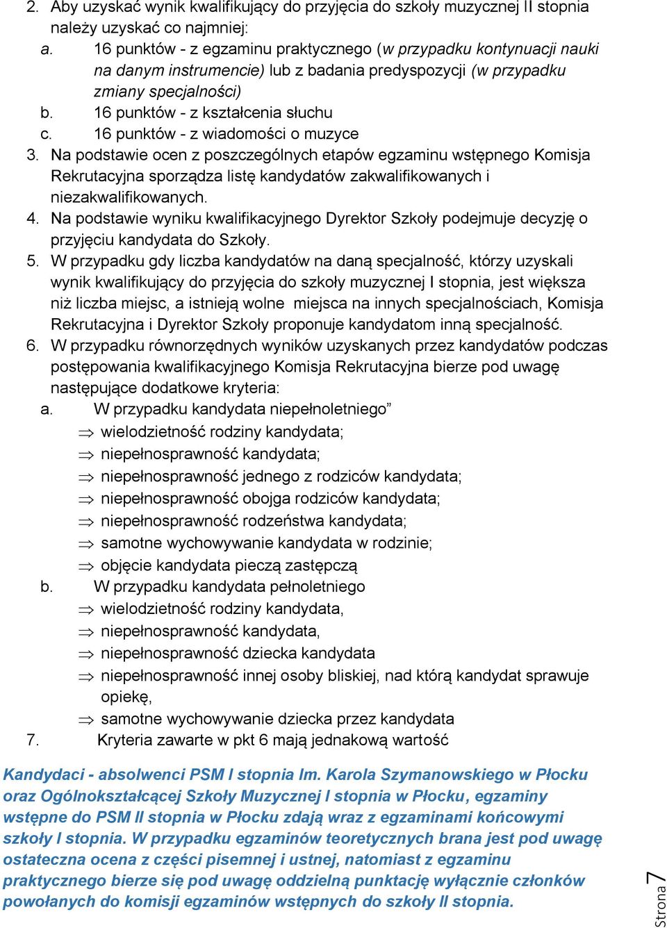 16 punktów - z wiadomości o muzyce 3. Na podstawie ocen z poszczególnych etapów egzaminu wstępnego Komisja Rekrutacyjna sporządza listę kandydatów zakwalifikowanych i niezakwalifikowanych. 4.