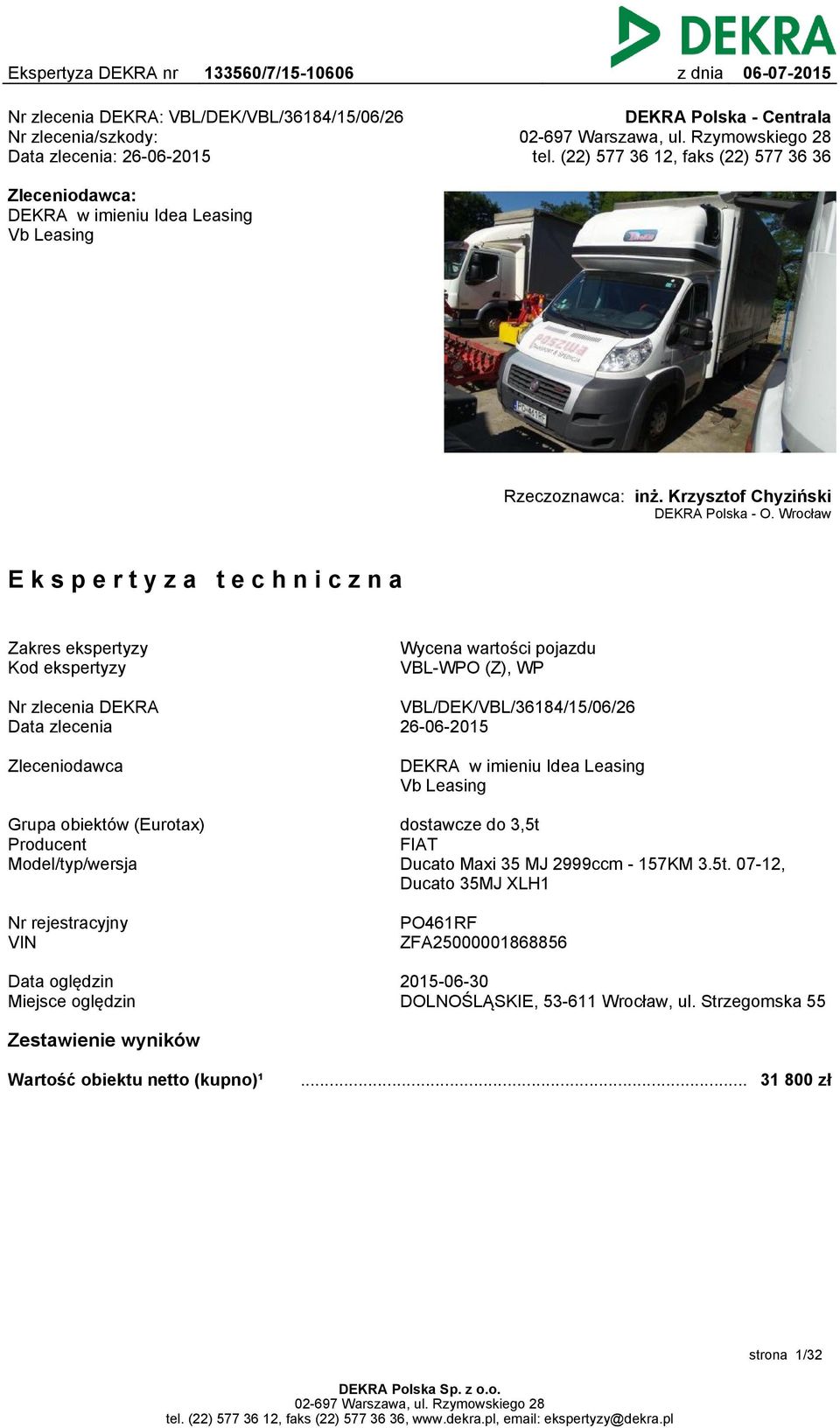 Wrocław Ekspertyza techniczna Zakres ekspertyzy Kod ekspertyzy Wycena wartości pojazdu VBL-WPO (Z), WP Nr zlecenia DEKRA Data zlecenia VBL/DEK/VBL/36184/15/06/26 26-06-2015 Zleceniodawca DEKRA w