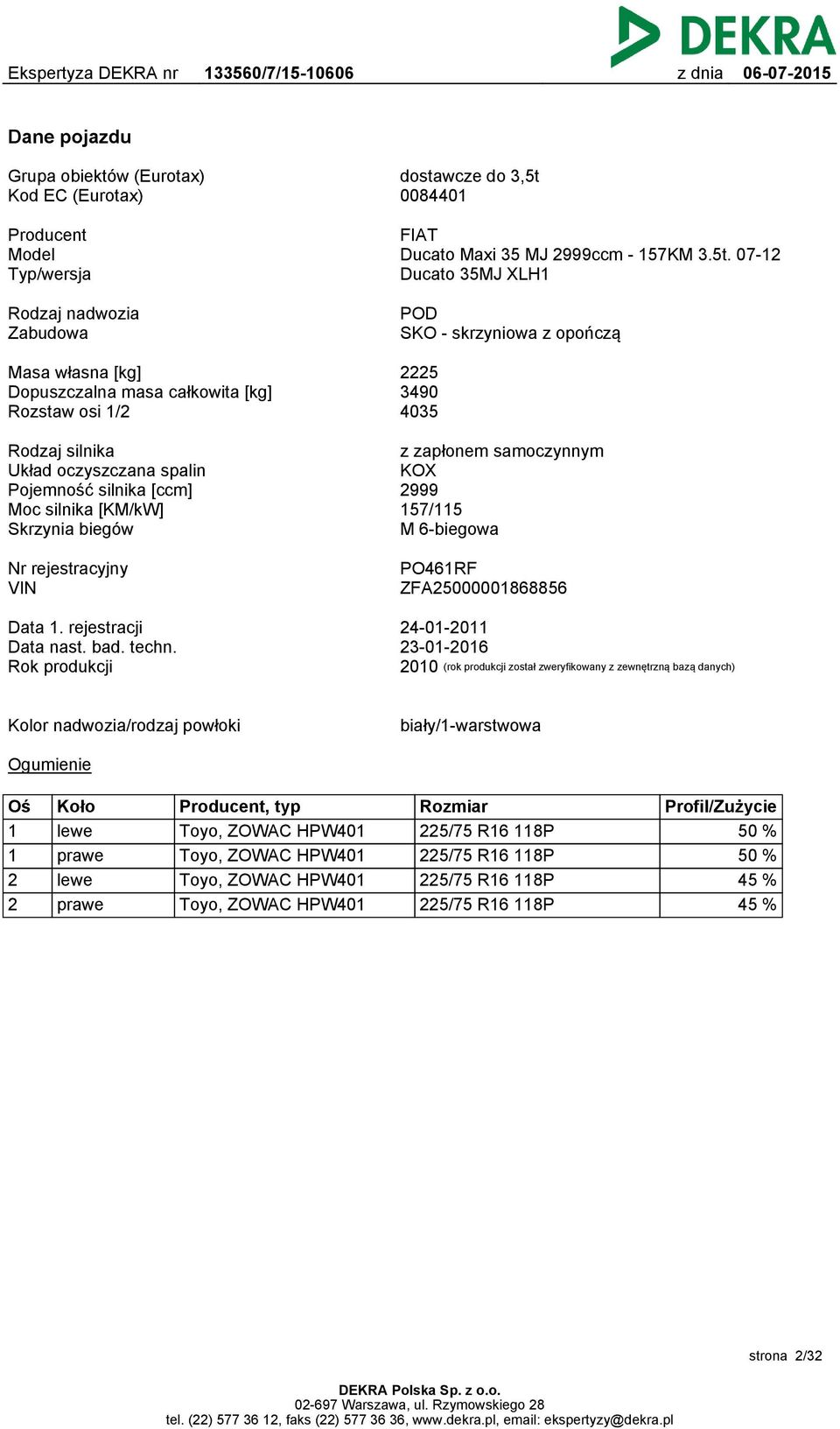 07-12 Ducato 35MJ XLH1 Rodzaj nadwozia Zabudowa POD SKO - skrzyniowa z opończą Masa własna [kg] Dopuszczalna masa całkowita [kg] Rozstaw osi 1/2 2225 3490 4035 Rodzaj silnika Układ oczyszczana spalin