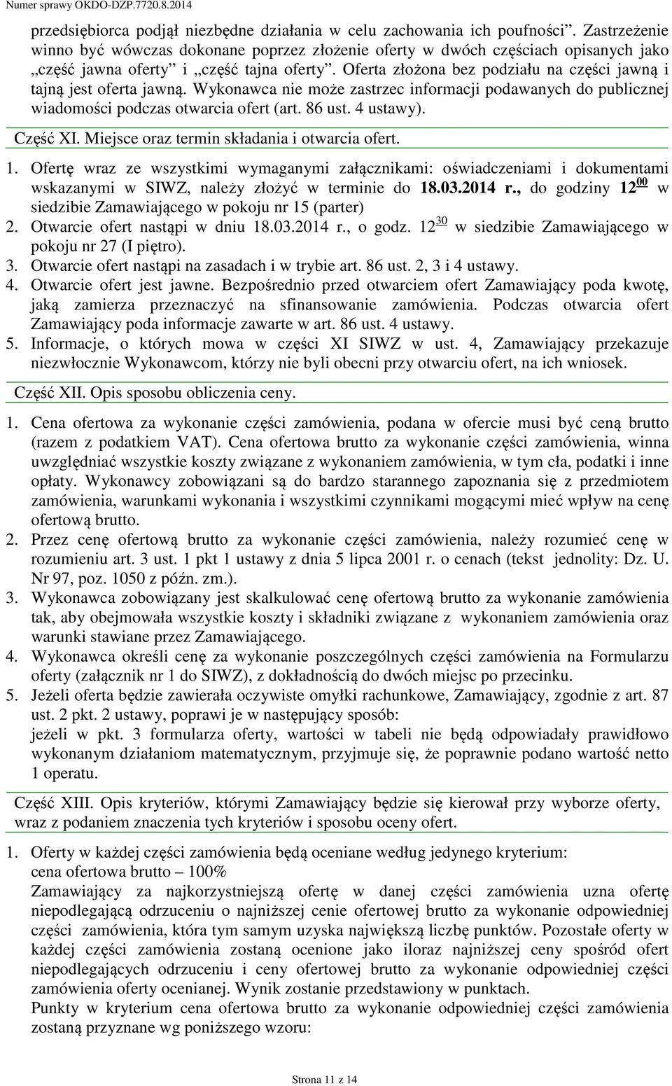 Oferta złożona bez podziału na części jawną i tajną jest oferta jawną. Wykonawca nie może zastrzec informacji podawanych do publicznej wiadomości podczas otwarcia ofert (art. 86 ust. 4 ustawy).