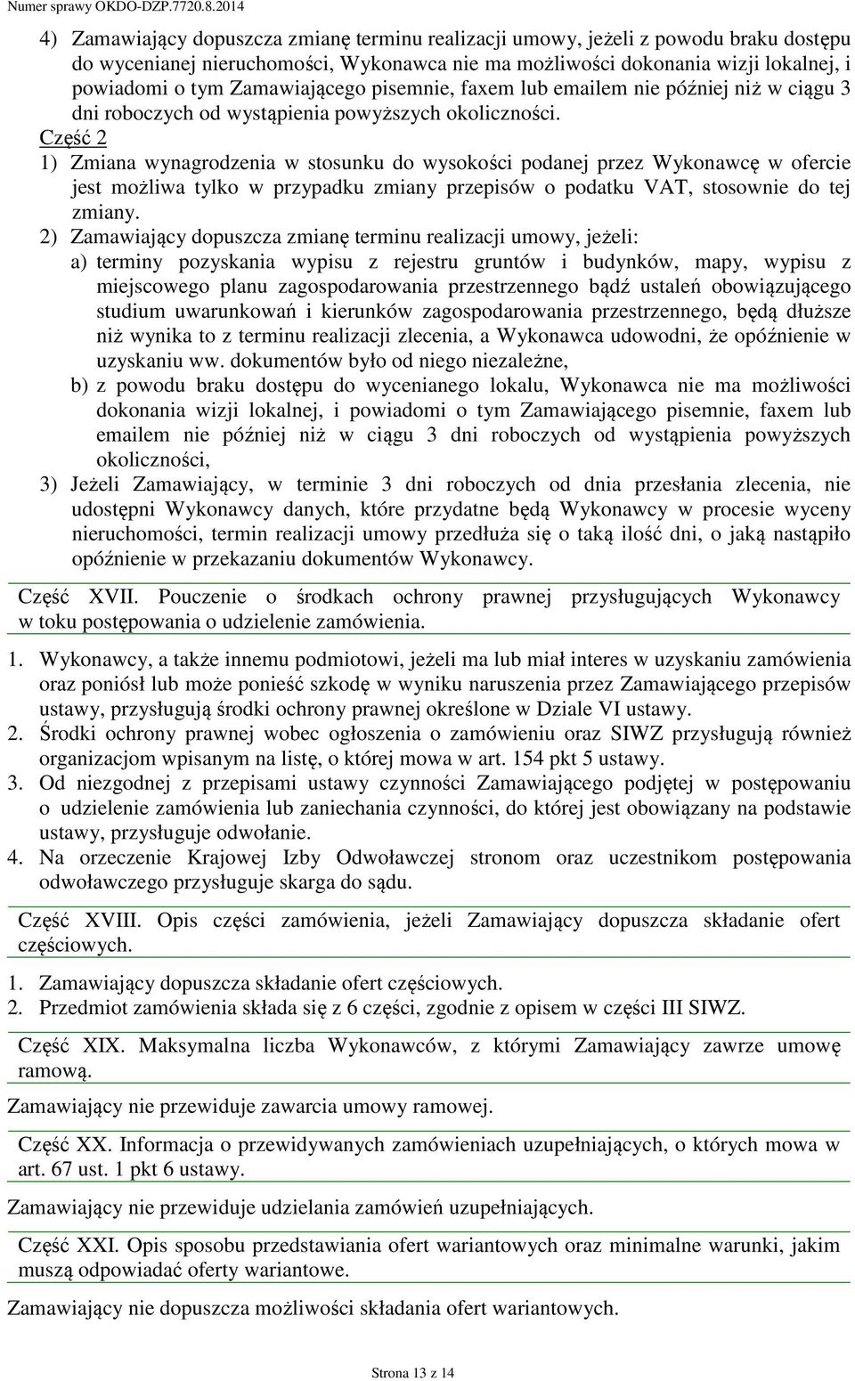 Część 2 1) Zmiana wynagrodzenia w stosunku do wysokości podanej przez Wykonawcę w ofercie jest możliwa tylko w przypadku zmiany przepisów o podatku VAT, stosownie do tej zmiany.