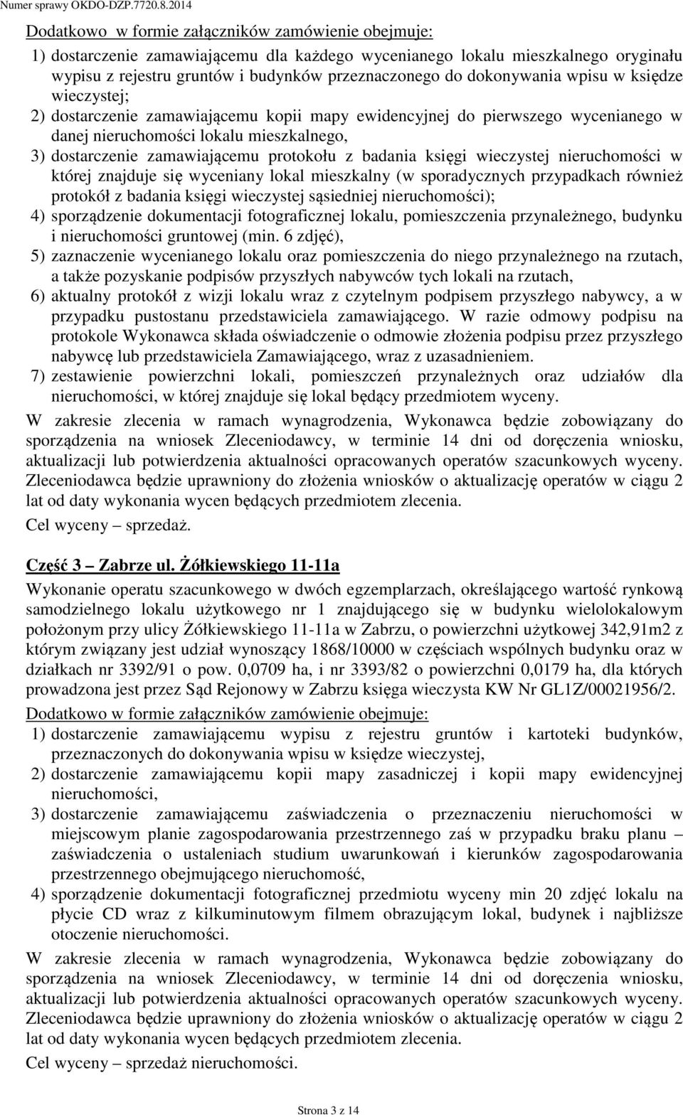protokołu z badania księgi wieczystej nieruchomości w której znajduje się wyceniany lokal mieszkalny (w sporadycznych przypadkach również protokół z badania księgi wieczystej sąsiedniej