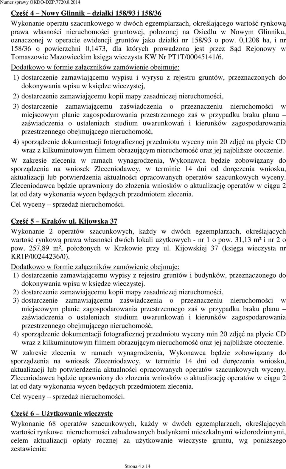 0,1208 ha, i nr 158/36 o powierzchni 0,1473, dla których prowadzona jest przez Sąd Rejonowy w Tomaszowie Mazowieckim księga wieczysta KW Nr PT1T/00045141/6.