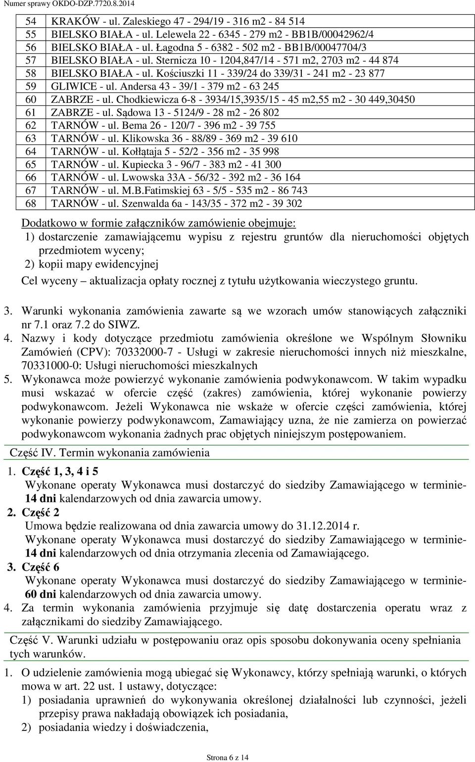 Andersa 43-39/1-379 m2-63 245 60 ZABRZE - ul. Chodkiewicza 6-8 - 3934/15,3935/15-45 m2,55 m2-30 449,30450 61 ZABRZE - ul. Sądowa 13-5124/9-28 m2-26 802 62 TARNÓW - ul.