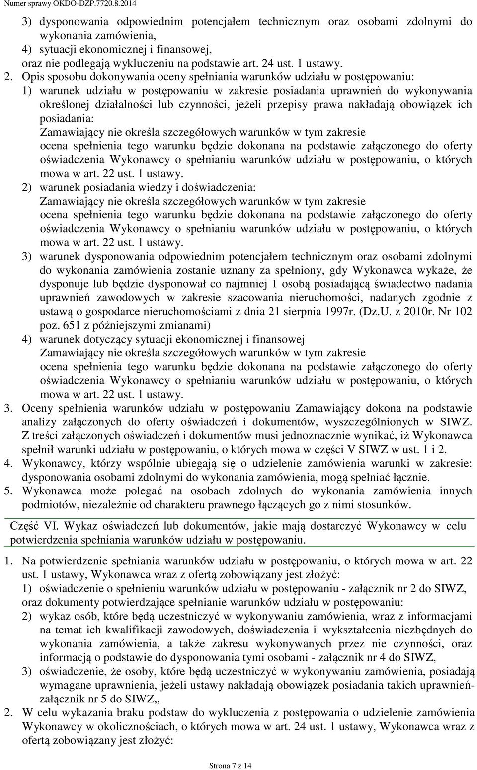 Opis sposobu dokonywania oceny spełniania warunków udziału w postępowaniu: 1) warunek udziału w postępowaniu w zakresie posiadania uprawnień do wykonywania określonej działalności lub czynności,