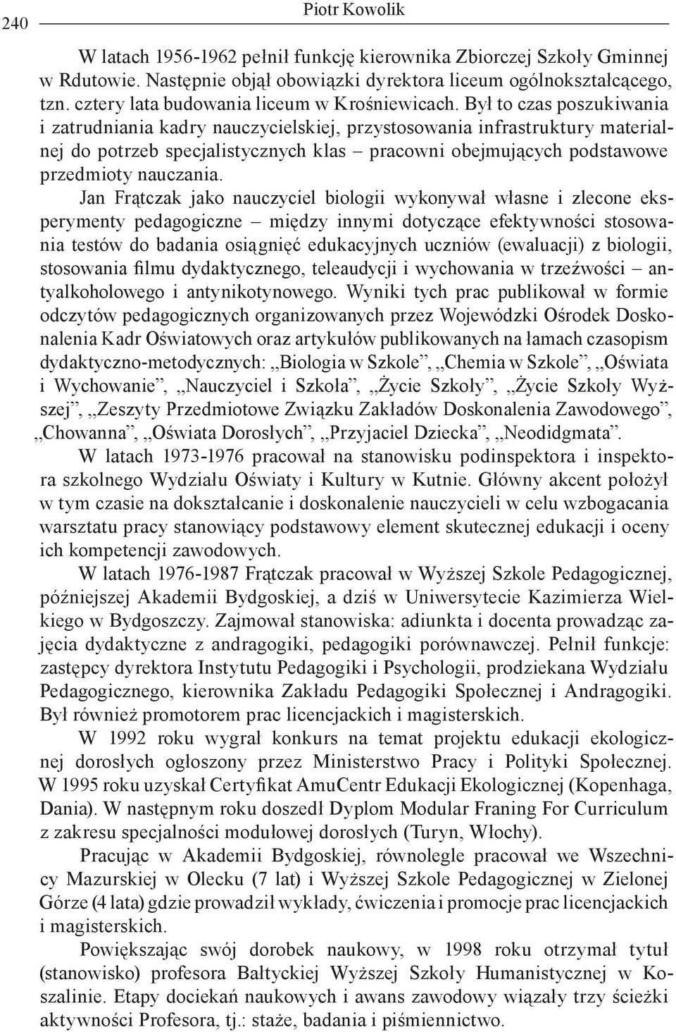 Był to czas poszukiwania i zatrudniania kadry nauczycielskiej, przystosowania infrastruktury materialnej do potrzeb specjalistycznych klas pracowni obejmujących podstawowe przedmioty nauczania.