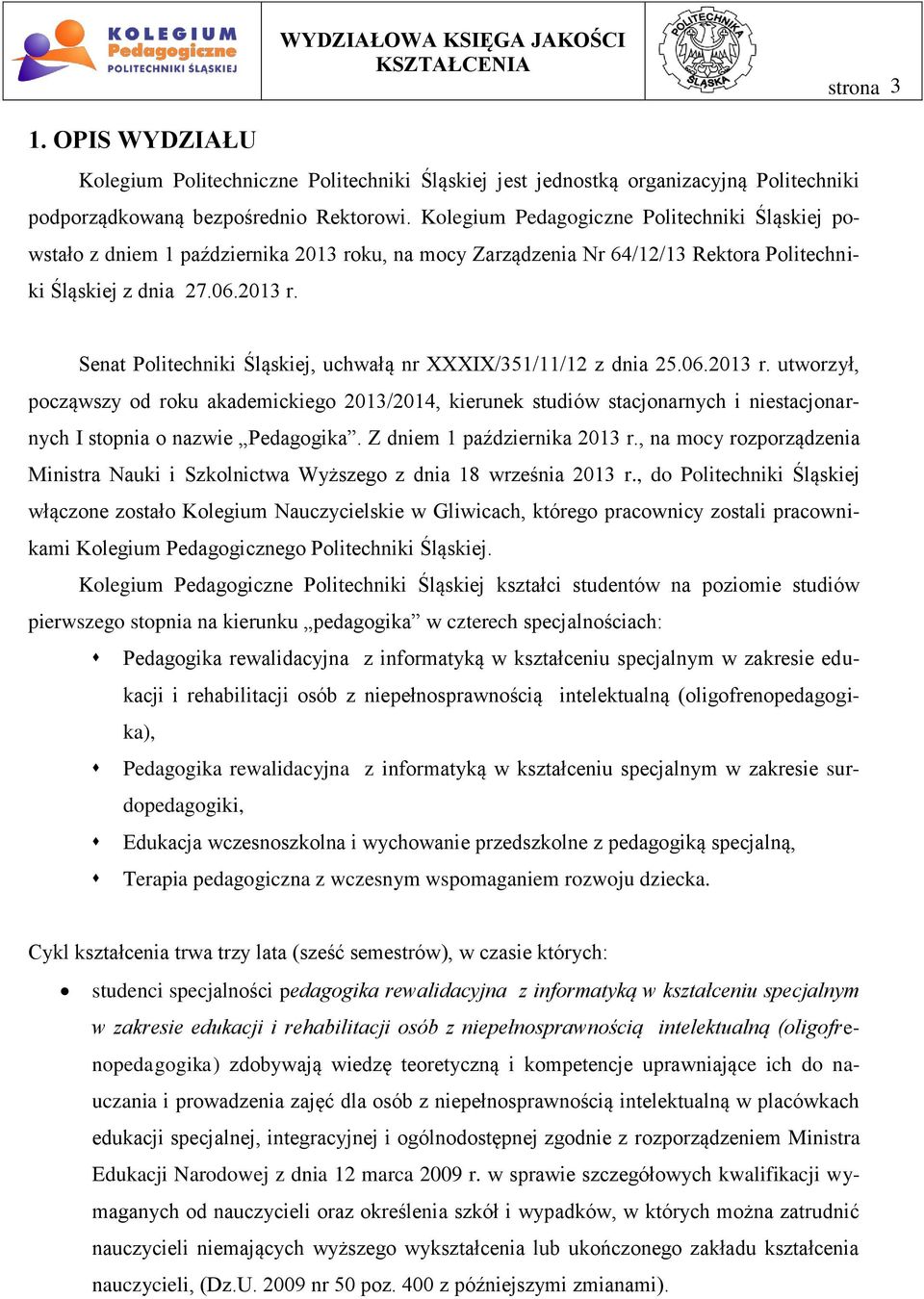 06.2013 r. utworzył, począwszy od roku akademickiego 2013/2014, kierunek studiów stacjonarnych i niestacjonarnych I stopnia o nazwie Pedagogika. Z dniem 1 października 2013 r.
