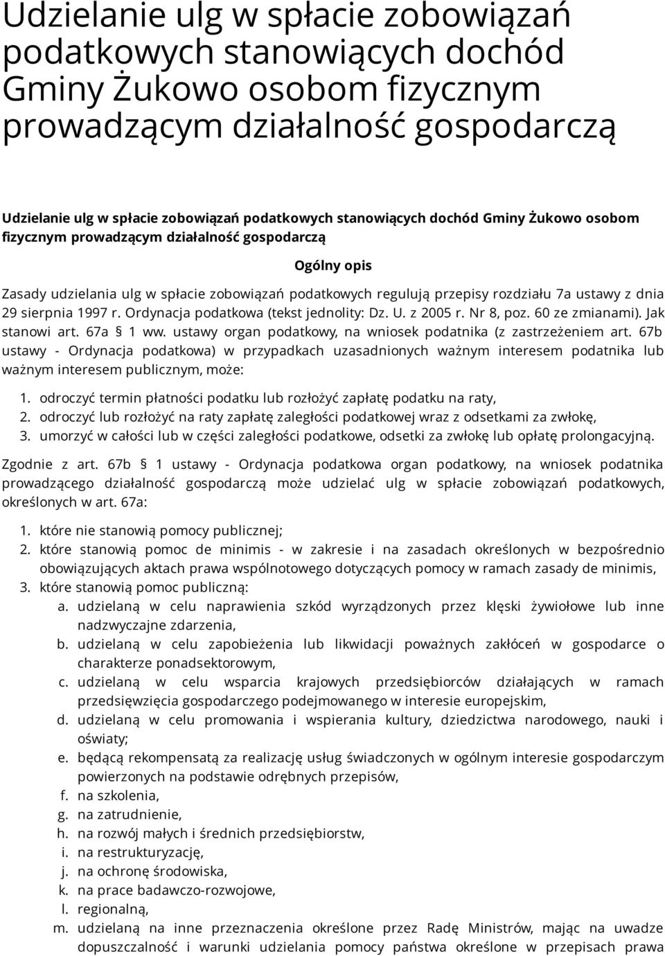 1997 r. Ordynacja podatkowa (tekst jednolity: Dz. U. z 2005 r. Nr 8, poz. 60 ze zmianami). Jak stanowi art. 67a 1 ww. ustawy organ podatkowy, na wniosek podatnika (z zastrzeżeniem art.