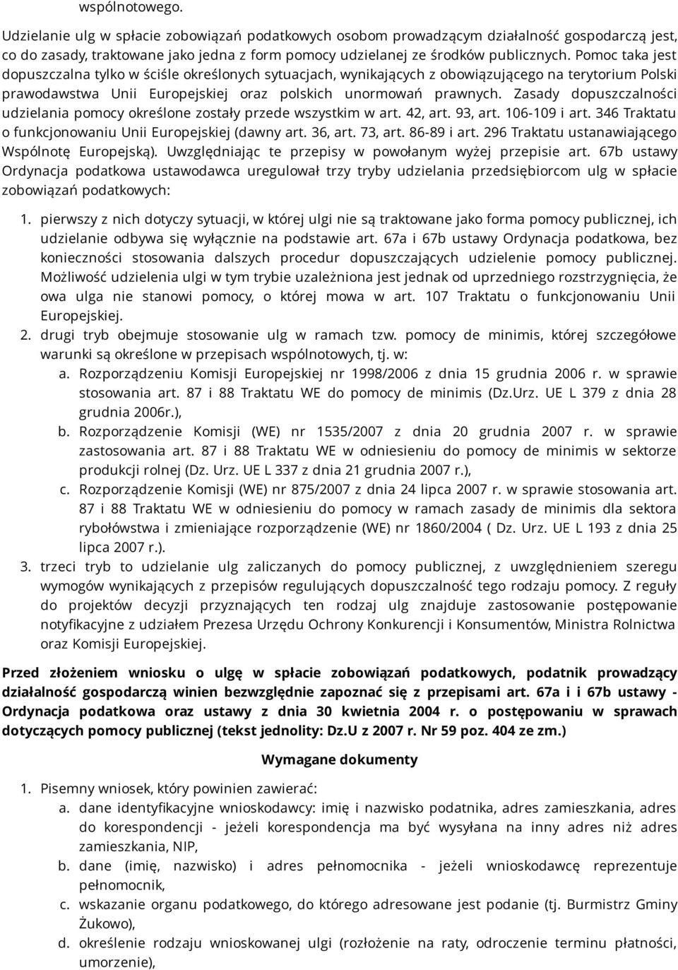 Zasady dopuszczalności udzielania pomocy określone zostały przede wszystkim w art. 42, art. 93, art. 106-109 i art. 346 Traktatu o funkcjonowaniu Unii Europejskiej (dawny art. 36, art. 73, art.