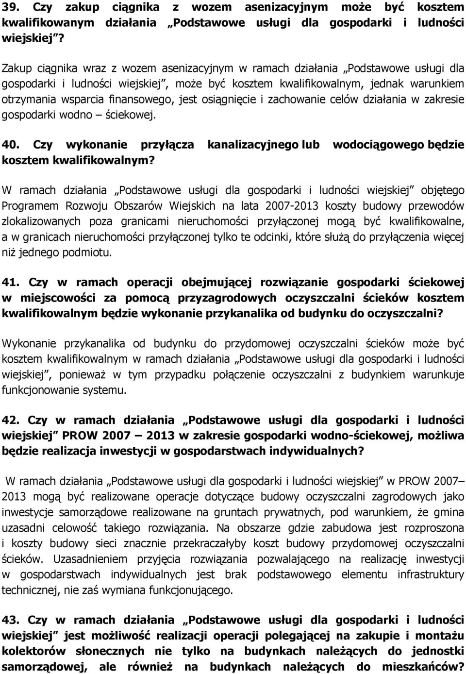 jest osiągnięcie i zachowanie celów działania w zakresie gospodarki wodno ściekowej. 40. Czy wykonanie przyłącza kanalizacyjnego lub wodociągowego będzie kosztem kwalifikowalnym?