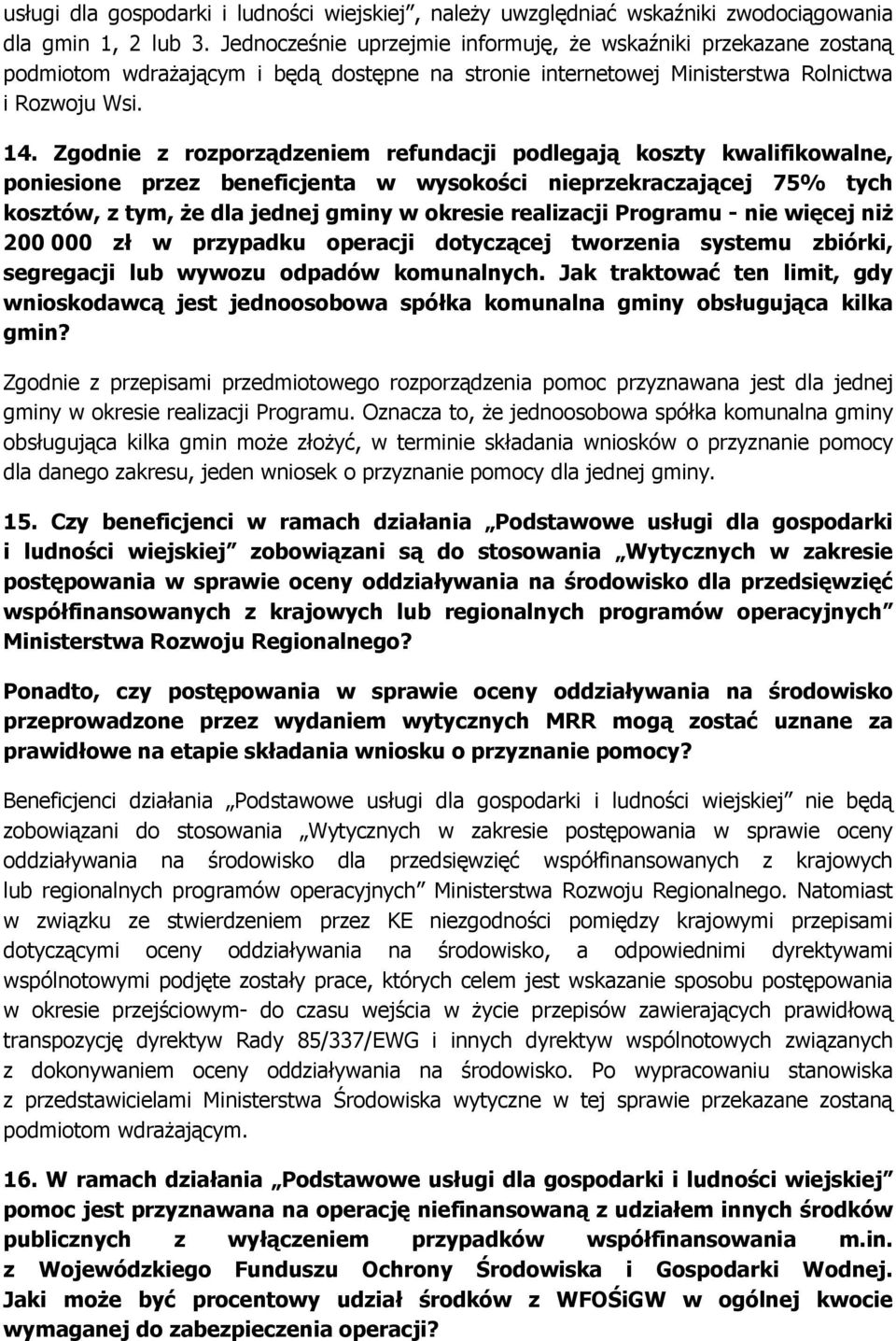 Zgodnie z rozporządzeniem refundacji podlegają koszty kwalifikowalne, poniesione przez beneficjenta w wysokości nieprzekraczającej 75% tych kosztów, z tym, Ŝe dla jednej gminy w okresie realizacji