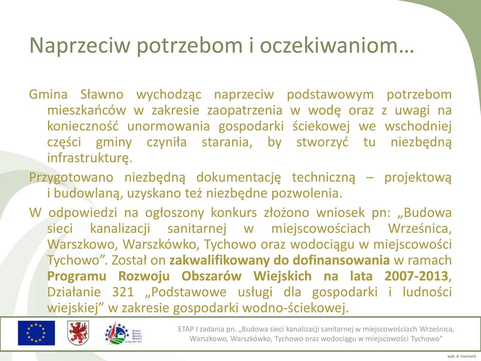 W odpowiedzi na ogłoszony konkurs złożono wniosek pn: Budowa sieci kanalizacji sanitarnej w miejscowościach Wrześnica, Warszkowo, Warszkówko, Tychowo oraz wodociągu w miejscowości Tychowo.