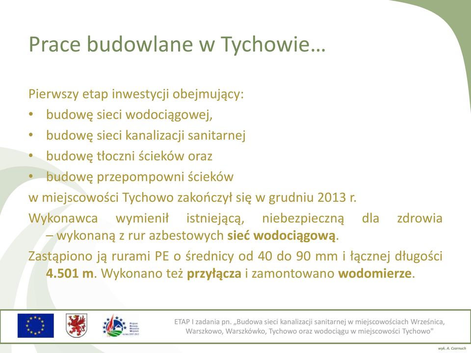 Wykonawca wymienił istniejącą, niebezpieczną dla zdrowia wykonaną z rur azbestowych sieć wodociągową.