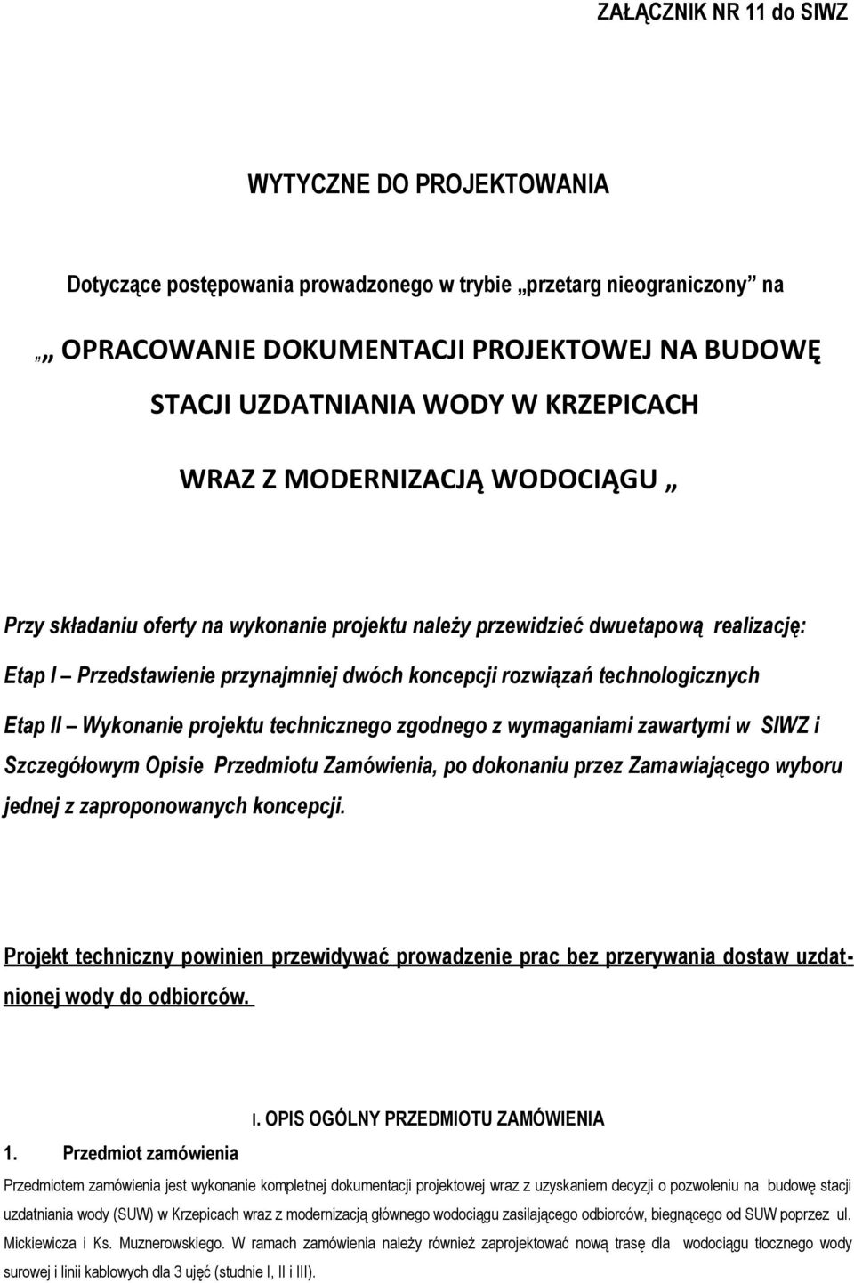 Wyknanie prjektu techniczneg zgdneg z wymaganiami zawartymi w SIWZ i Szczegółwym Opisie Przedmitu Zamówienia, p dknaniu przez Zamawiająceg wybru jednej z zaprpnwanych kncepcji.
