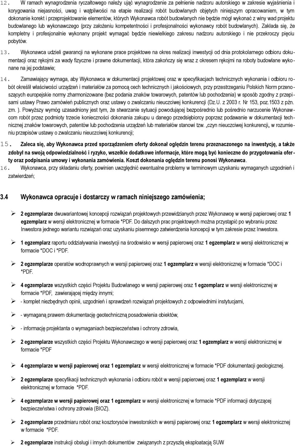 kmpetentnści i prfesjnalnści wyknawcy rbót budwlanych). Zakłada się, że kmpletny i prfesjnalnie wyknany prjekt wymagać będzie niewielkieg zakresu nadzru autrskieg i nie przekrczy pięciu pbytów. 13.
