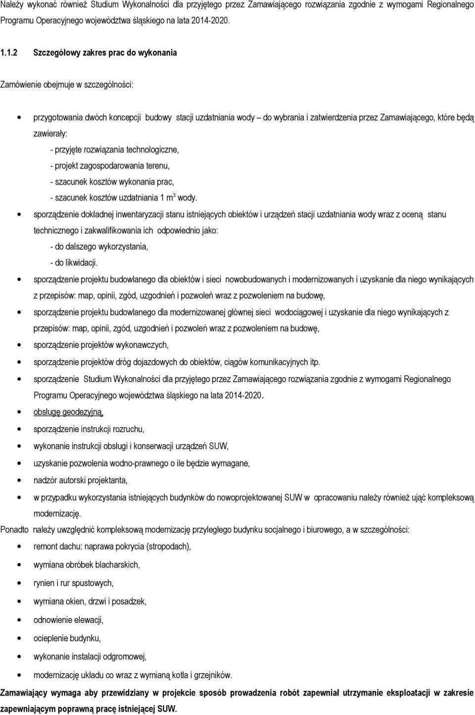 1.2 Szczegółwy zakres prac d wyknania Zamówienie bejmuje w szczególnści: przygtwania dwóch kncepcji budwy stacji uzdatniania wdy d wybrania i zatwierdzenia przez Zamawiająceg, które będą zawierały: -