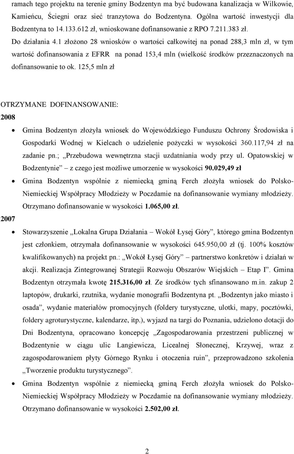 1 złożono 28 wniosków o wartości całkowitej na ponad 288,3 mln zł, w tym wartość dofinansowania z EFRR na ponad 153,4 mln (wielkość środków przeznaczonych na dofinansowanie to ok.