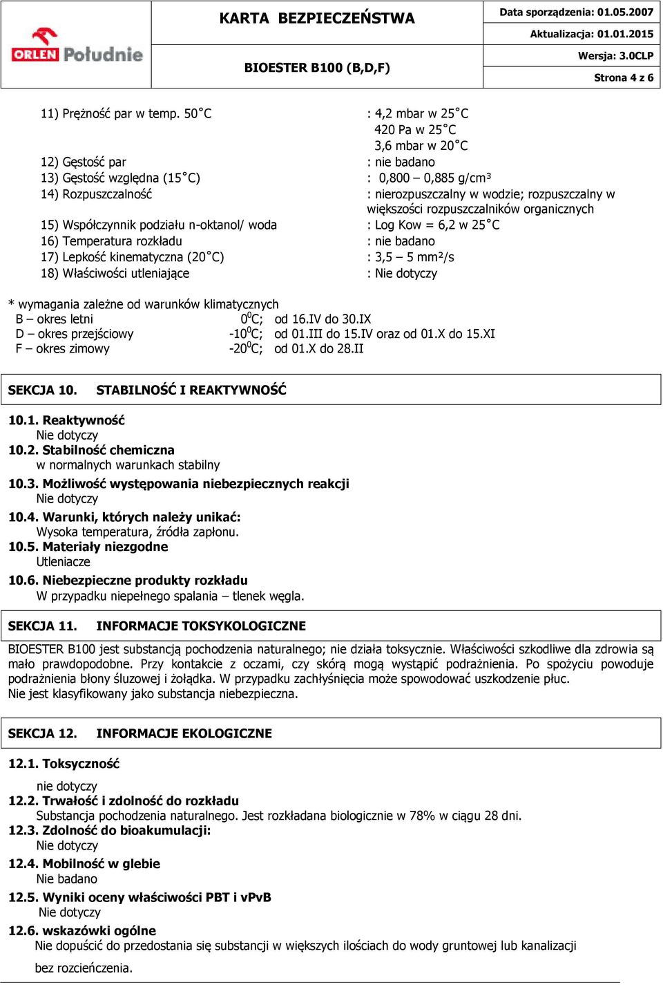 większości rozpuszczalników organicznych 15) Współczynnik podziału n-oktanol/ woda : Log Kow = 6,2 w 25 C 16) Temperatura rozkładu : nie badano 17) Lepkość kinematyczna (20 C) : 3,5 5 mm²/s 18)