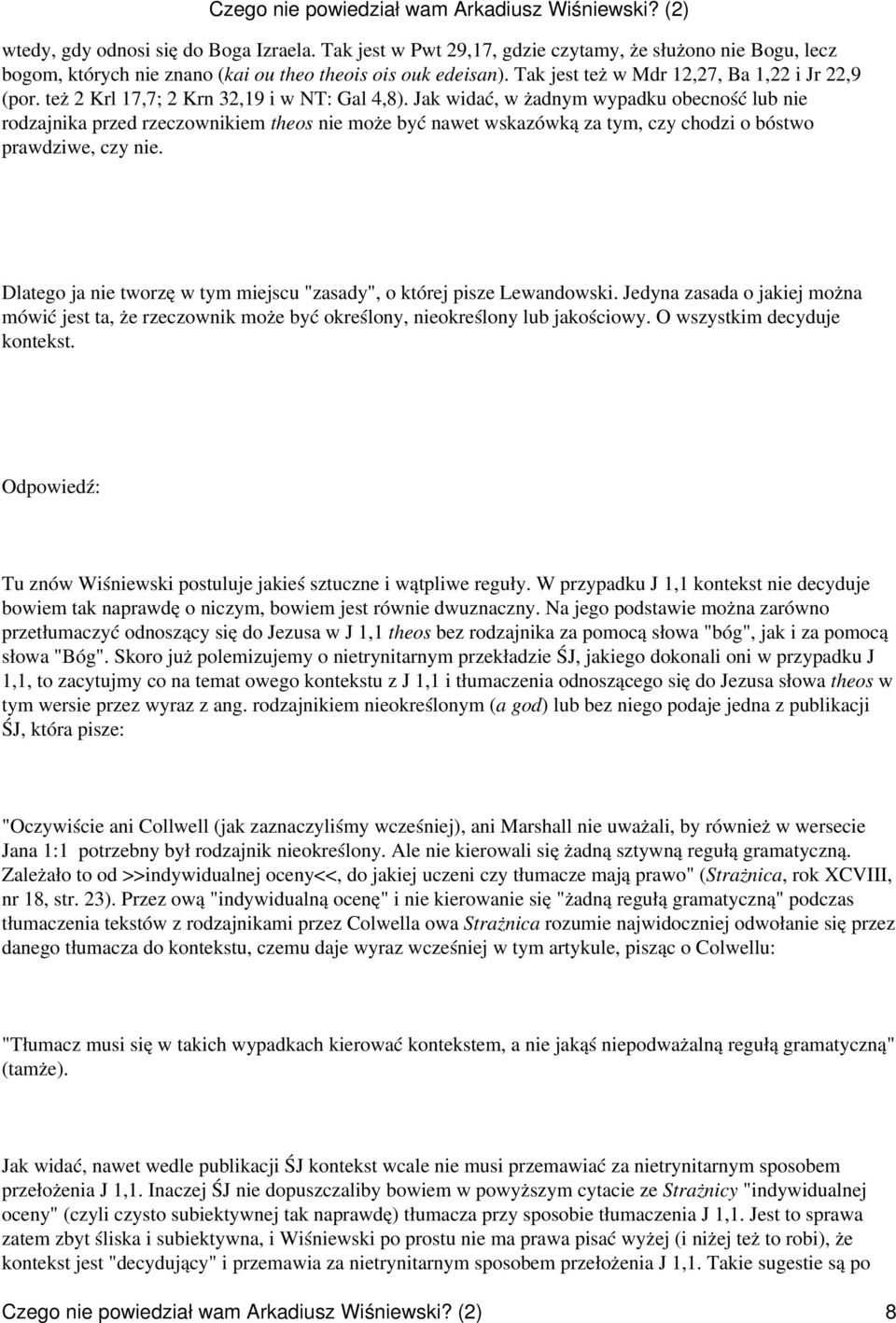 Jak widać, w żadnym wypadku obecność lub nie rodzajnika przed rzeczownikiem theos nie może być nawet wskazówką za tym, czy chodzi o bóstwo prawdziwe, czy nie.