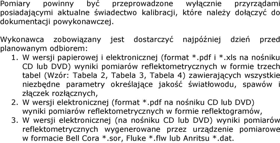 xls na nośniku CD lub DVD) wyniki pomiarów reflektometrycznych w formie trzech tabel (Wzór: Tabela 2, Tabela 3, Tabela 4) zawierających wszystkie niezbędne parametry określające jakość światłowodu,