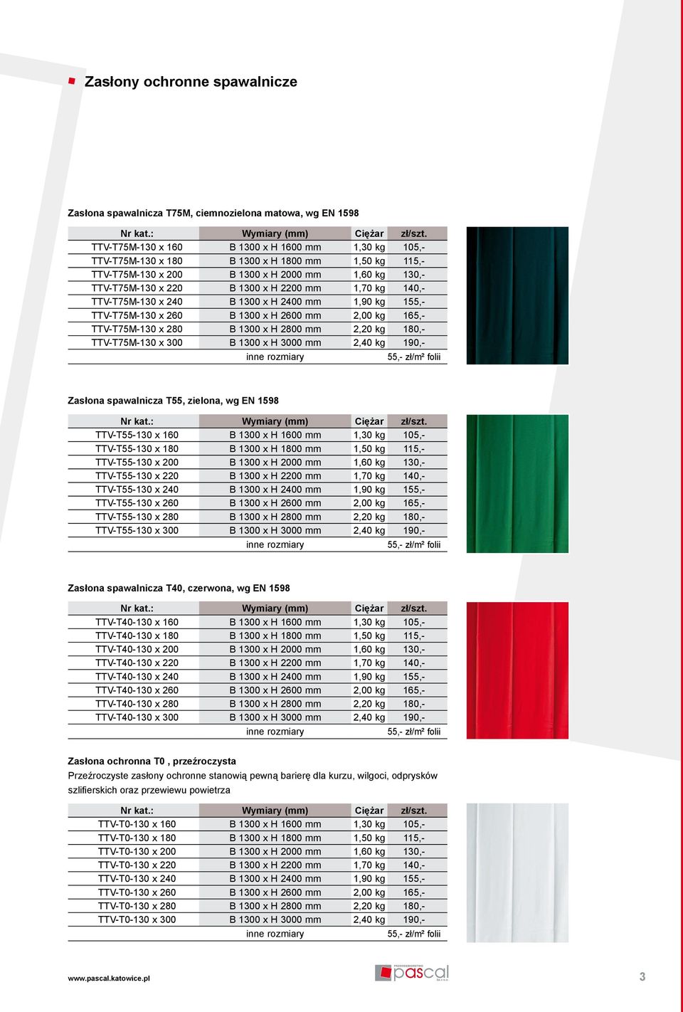 kg 140,- TTV-T75M-130 x 240 B 1300 x H 2400 mm 1,90 kg 155,- TTV-T75M-130 x 260 B 1300 x H 2600 mm 2,00 kg 165,- TTV-T75M-130 x 280 B 1300 x H 2800 mm 2,20 kg 180,- TTV-T75M-130 x 300 B 1300 x H 3000