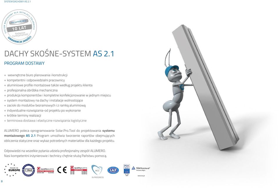 mechaniczna + + produkcja komponentów i kompletne konfekcjonowanie w jednym miejscu + + system montażowy na dachy i instalacje wolnostojące + + zaciski do modułów bezramowych i z ramką aluminiową + +