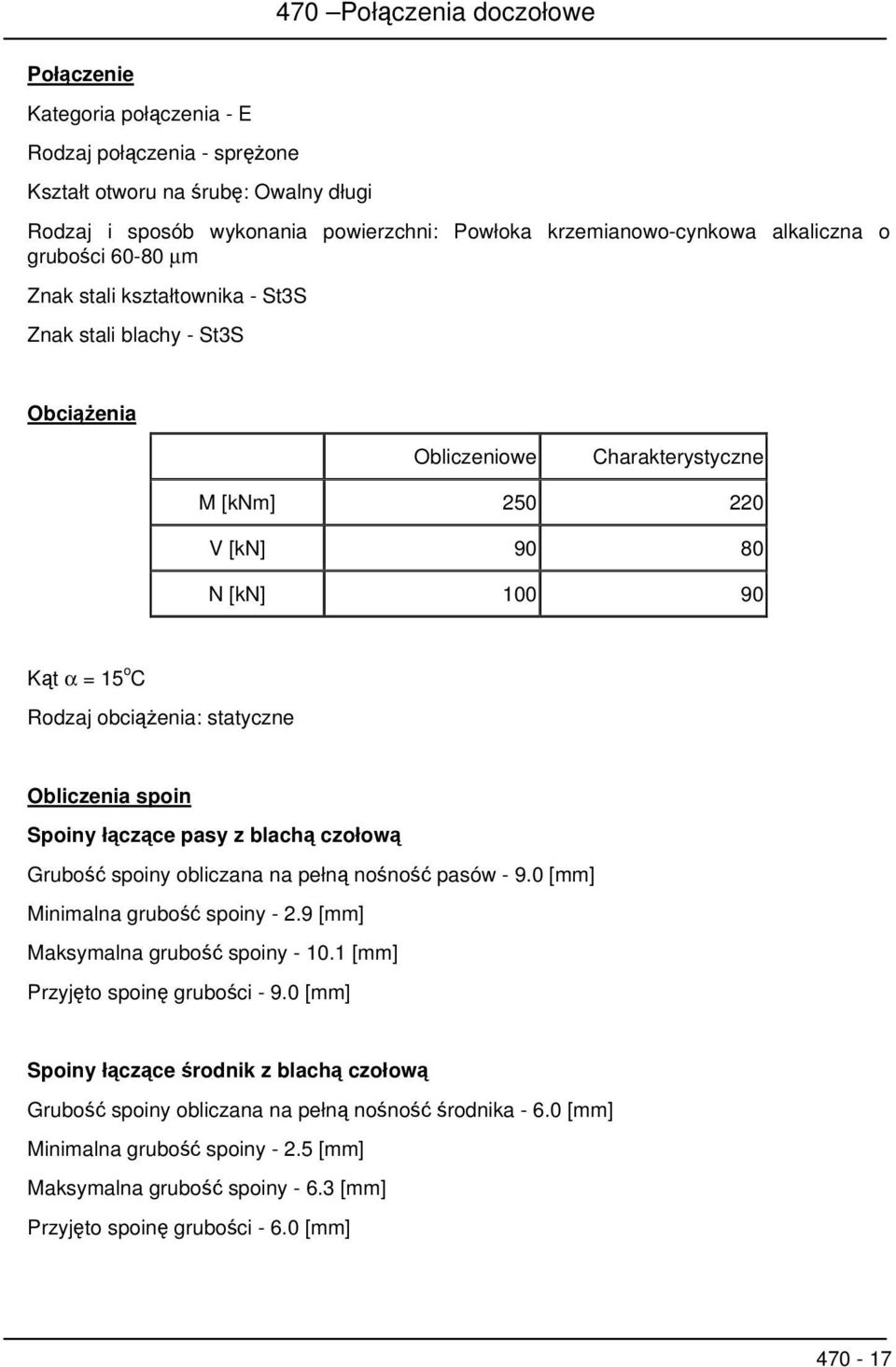 spoin Spoiny łączące pasy z blachą czołową Grubość spoiny obliczana na pełną nośność pasów - 9.0 [mm] Minimalna grubość spoiny - 2.9 [mm] Maksymalna grubość spoiny - 10.