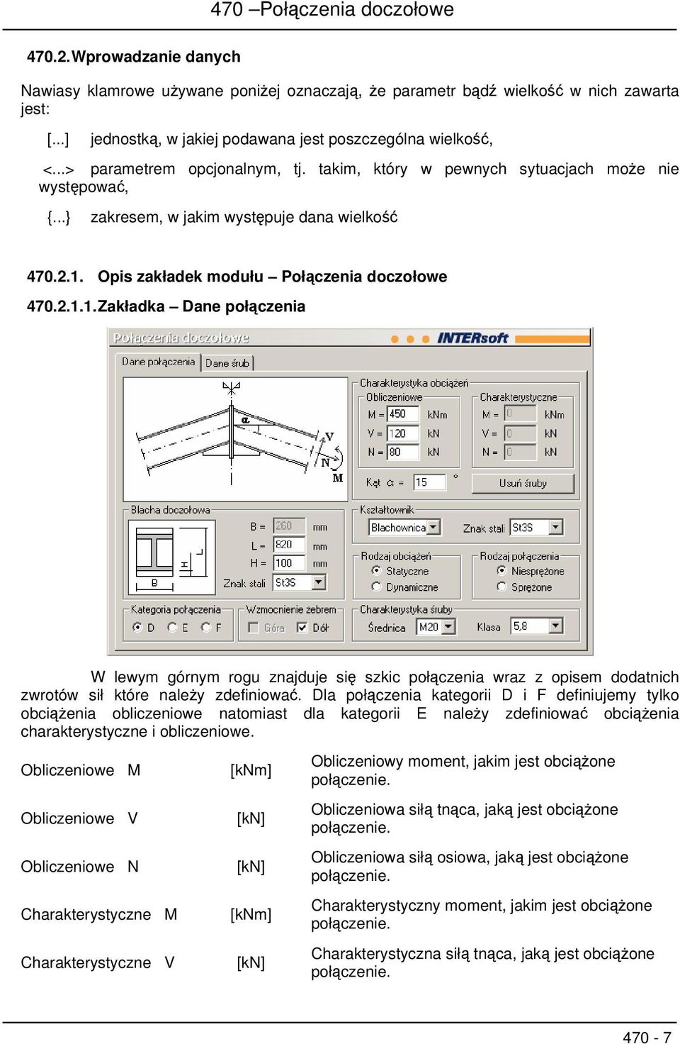 Opis zakładek modułu Połączenia doczołowe 470.2.1.1. Zakładka Dane połączenia W lewym górnym rogu znajduje się szkic połączenia wraz z opisem dodatnich zwrotów sił które należy zdefiniować.