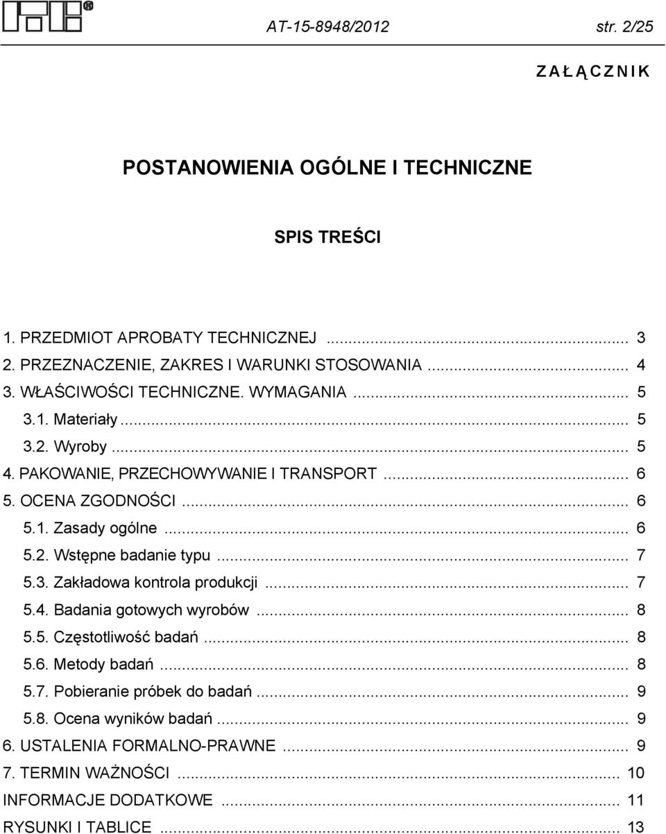 .. 6 5.2. Wstępne badanie typu... 7 5.3. Zakładowa kontrola produkcji... 7 5.4. Badania gotowych wyrobów... 8 5.5. Częstotliwość badań... 8 5.6. Metody badań... 8 5.7. Pobieranie próbek do badań.