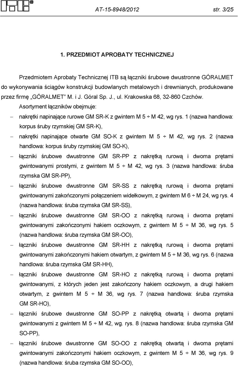 firmę GÓRALMET M. i J. Góral Sp. J., ul. Krakowska 68, 32-860 Czchów. Asortyment łączników obejmuje: nakrętki napinające rurowe GM SR-K z gwintem M 5 M 42, wg rys.