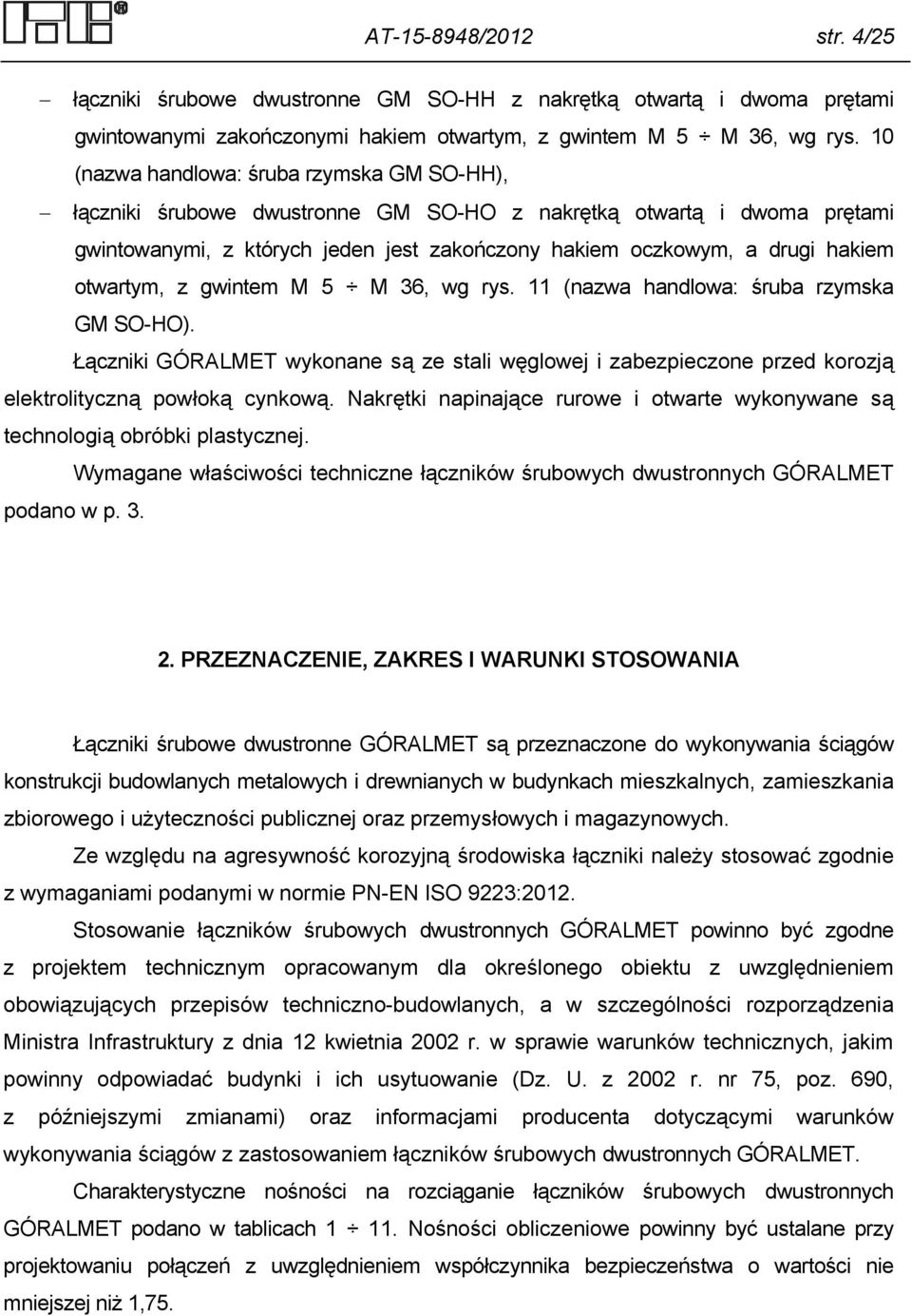 otwartym, z gwintem M 5 M 36, wg rys. 11 (nazwa handlowa: śruba rzymska GM SO-HO). Łączniki GÓRALMET wykonane są ze stali węglowej i zabezpieczone przed korozją elektrolityczną powłoką cynkową.