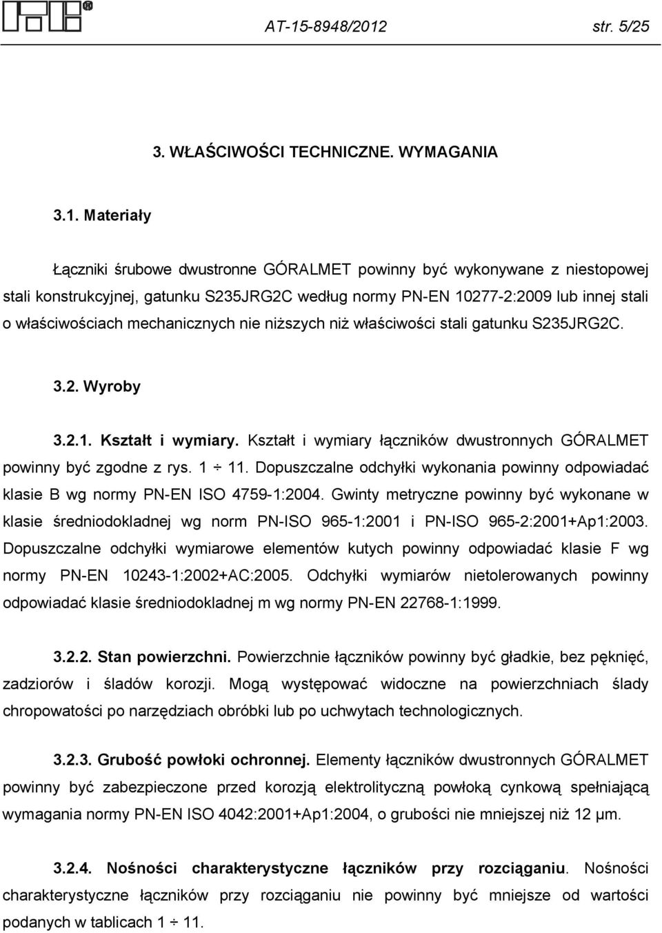 Kształt i wymiary łączników dwustronnych GÓRALMET powinny być zgodne z rys. 1 11. Dopuszczalne odchyłki wykonania powinny odpowiadać klasie B wg normy PN-EN ISO 4759-1:2004.