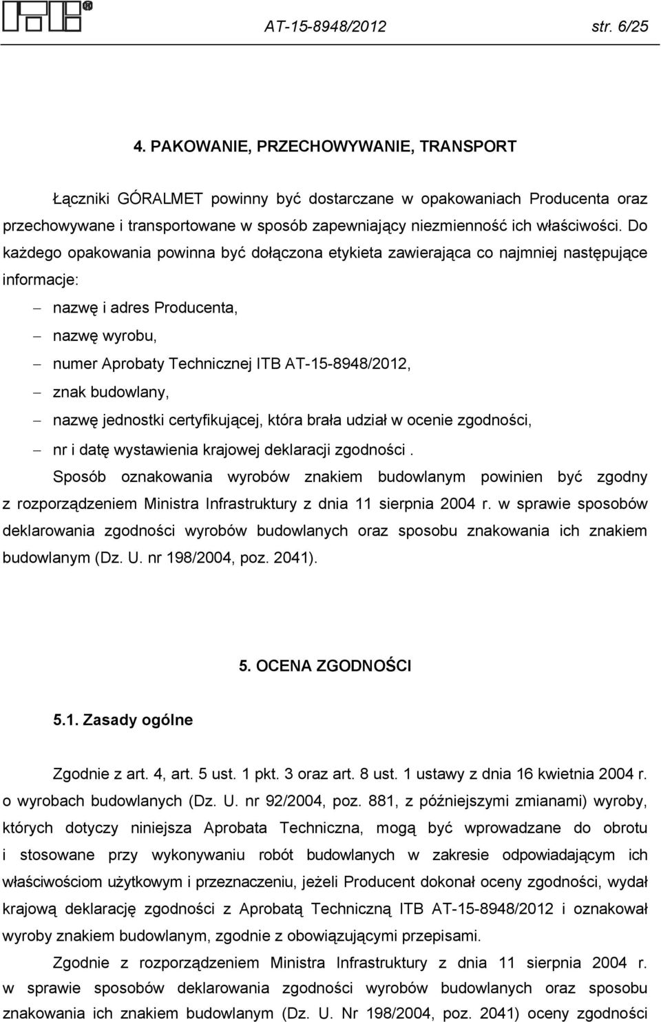 Do każdego opakowania powinna być dołączona etykieta zawierająca co najmniej następujące informacje: nazwę i adres Producenta, nazwę wyrobu, numer Aprobaty Technicznej ITB AT-15-8948/2012, znak