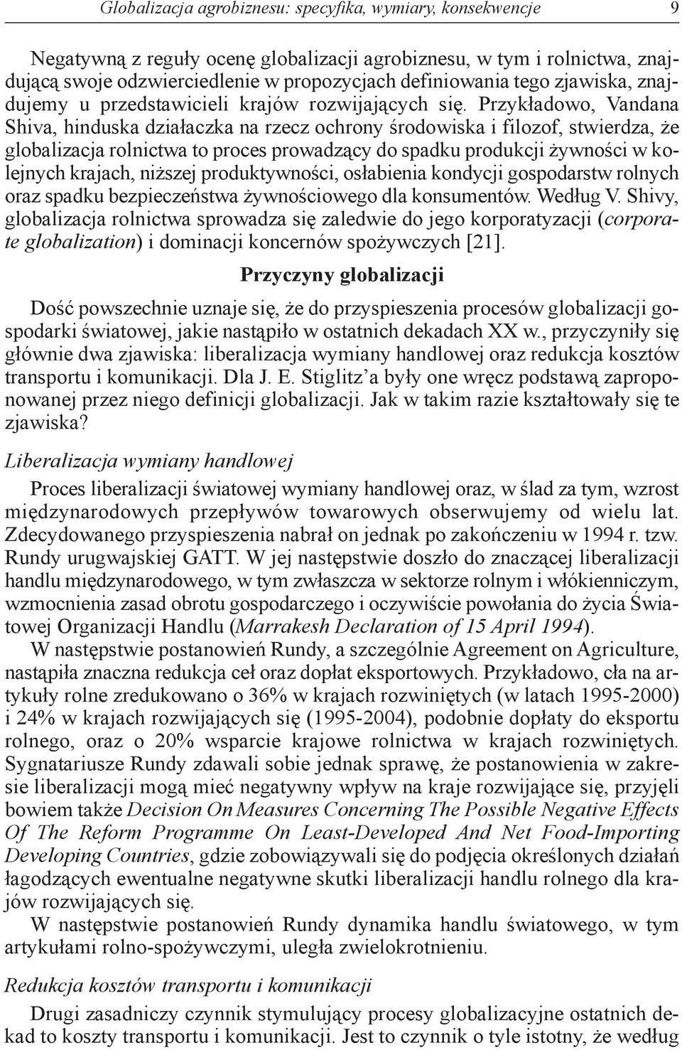 Przykładowo, Vandana Shiva, hinduska działaczka na rzecz ochrony środowiska i filozof, stwierdza, że globalizacja rolnictwa to proces prowadzący do spadku produkcji żywności w kolejnych krajach,