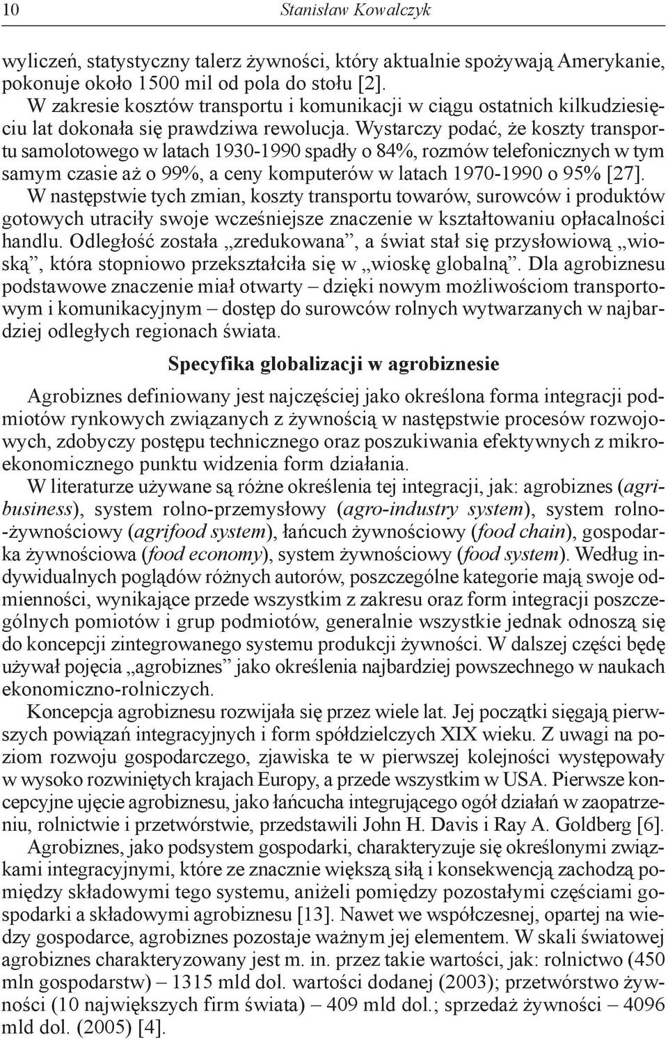 Wystarczy podać, że koszty transportu samolotowego w latach 1930-1990 spadły o 84%, rozmów telefonicznych w tym samym czasie aż o 99%, a ceny komputerów w latach 1970-1990 o 95% [27].
