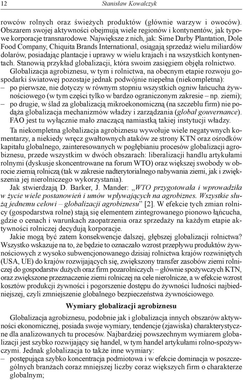 wszystkich kontynentach. Stanowią przykład globalizacji, która swoim zasięgiem objęła rolnictwo.