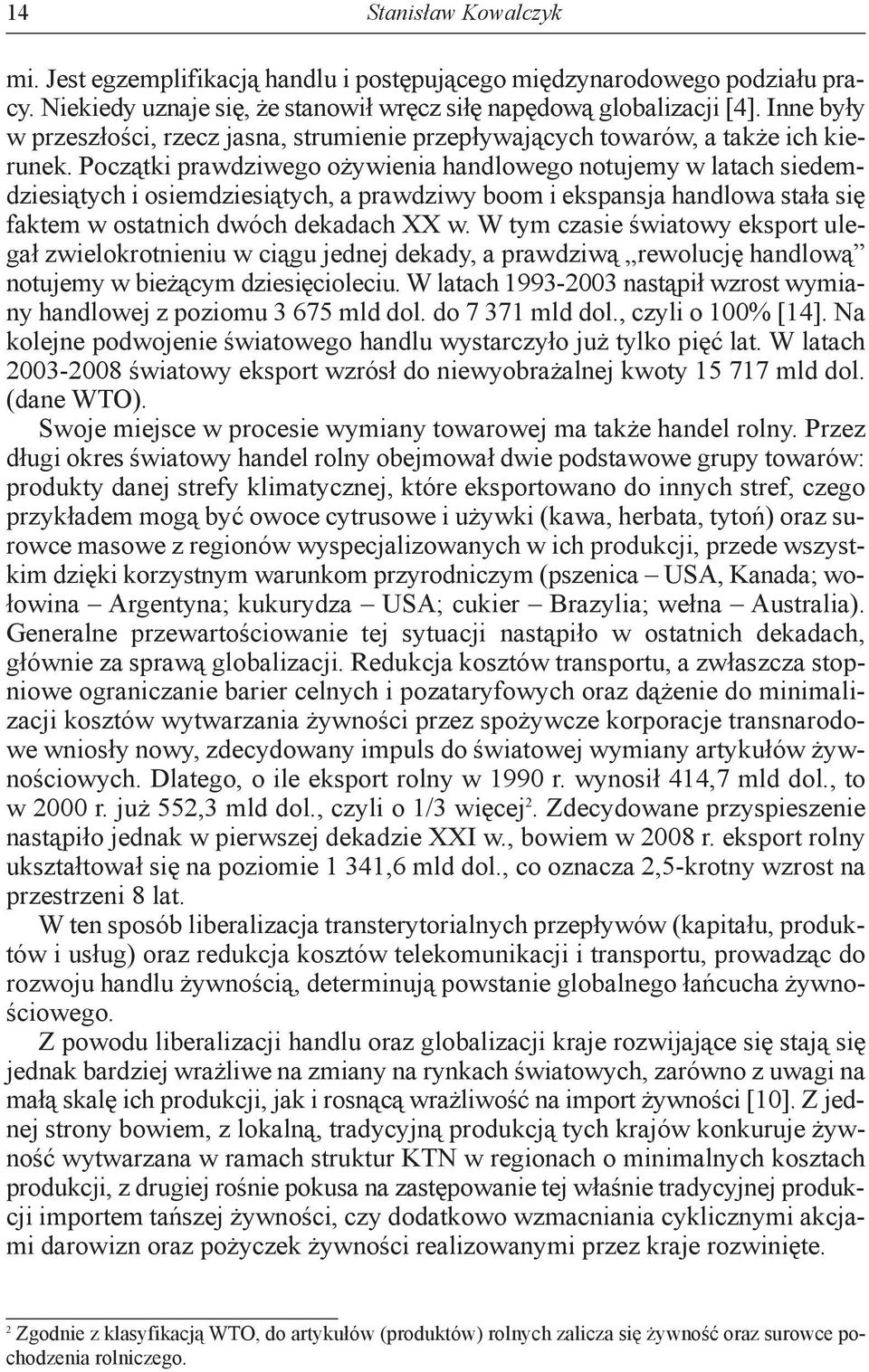 Początki prawdziwego ożywienia handlowego notujemy w latach siedemdziesiątych i osiemdziesiątych, a prawdziwy boom i ekspansja handlowa stała się faktem w ostatnich dwóch dekadach XX w.