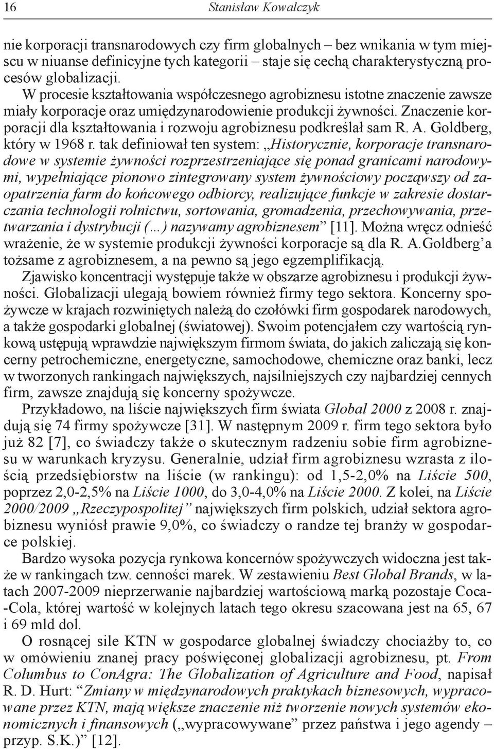 Znaczenie korporacji dla kształtowania i rozwoju agrobiznesu podkreślał sam R. A. Goldberg, który w 1968 r.
