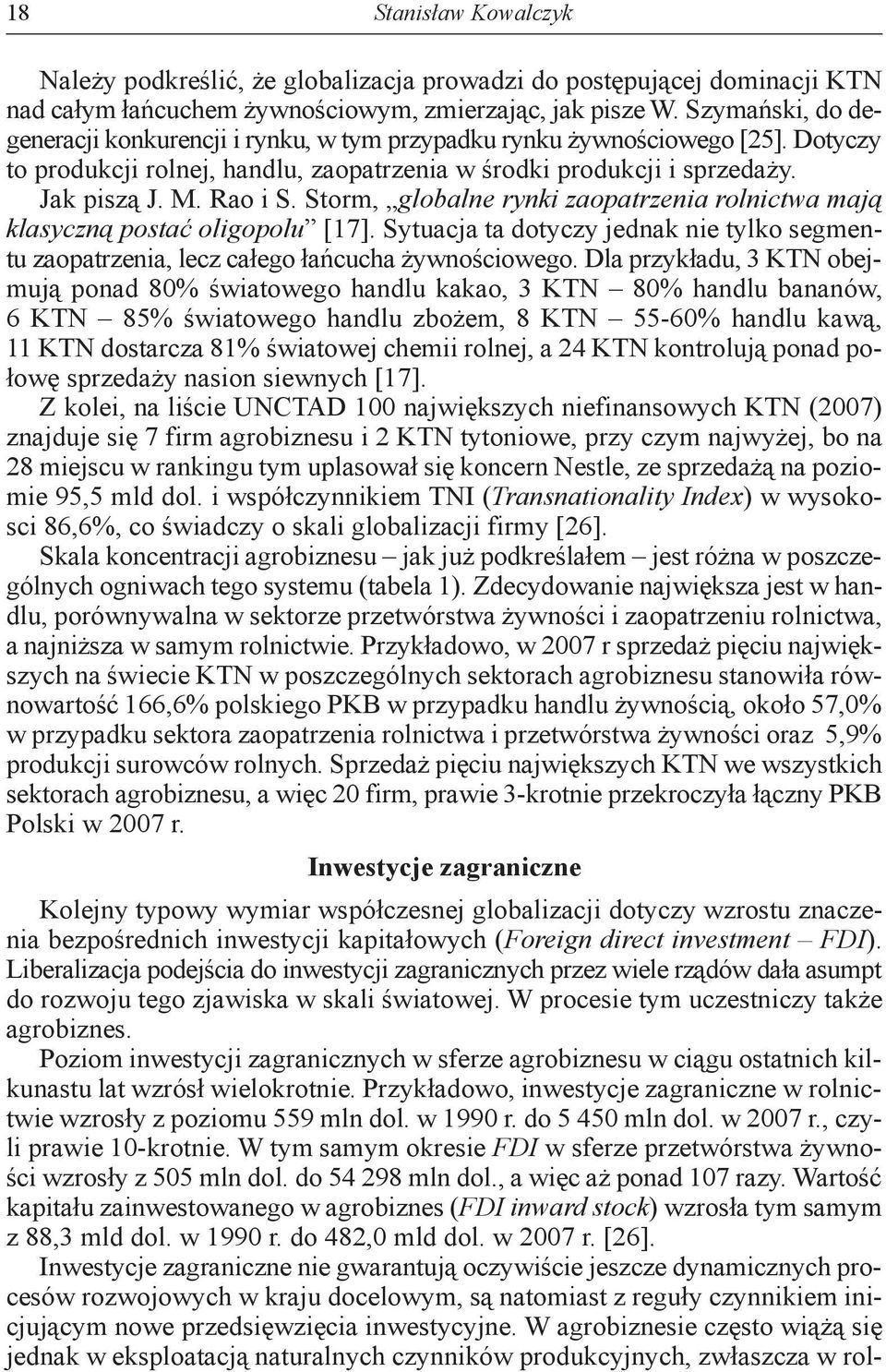 Storm, globalne rynki zaopatrzenia rolnictwa mają klasyczną postać oligopolu [17]. Sytuacja ta dotyczy jednak nie tylko segmentu zaopatrzenia, lecz całego łańcucha żywnościowego.